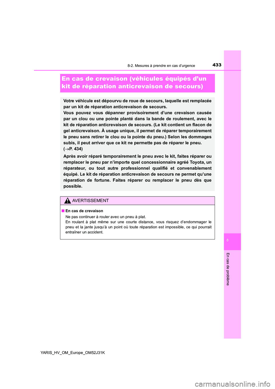 TOYOTA YARIS HYBRID 2017  Manuel du propriétaire (in French) 4338-2. Mesures à prendre en cas d’urgence
8
En cas de problème
YARIS_HV_OM_Europe_OM52J31K
En cas de crevaison (véhicules équipés d’un  
kit de réparation anticrevaison de secours)
Votre v