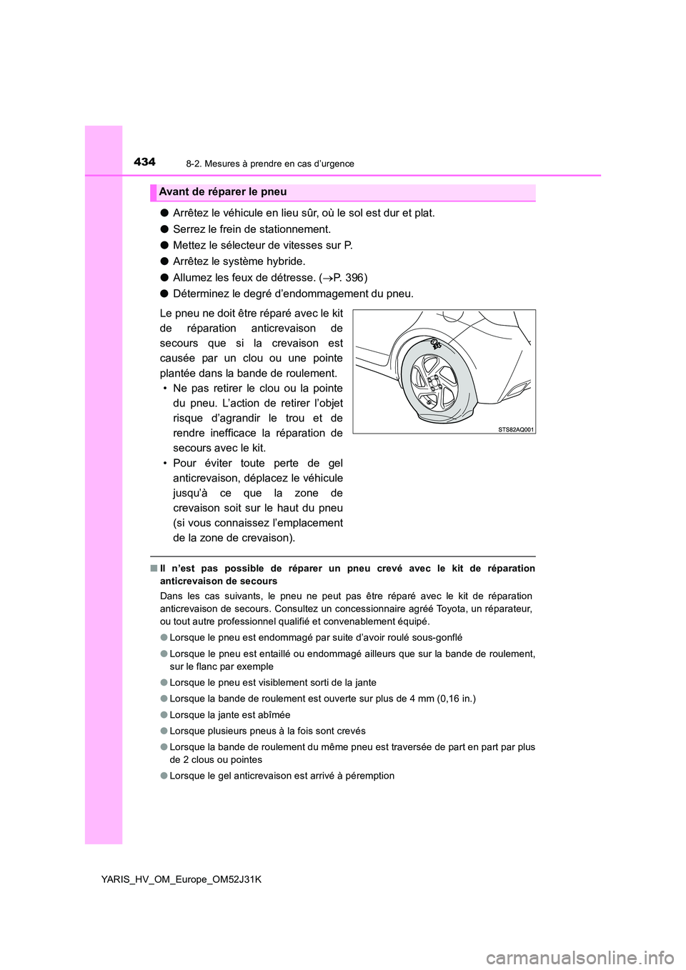 TOYOTA YARIS HYBRID 2017  Manuel du propriétaire (in French) 4348-2. Mesures à prendre en cas d’urgence
YARIS_HV_OM_Europe_OM52J31K
●Arrêtez le véhicule en lieu sûr, où le sol est dur et plat. 
● Serrez le frein de stationnement. 
● Mettez le séle