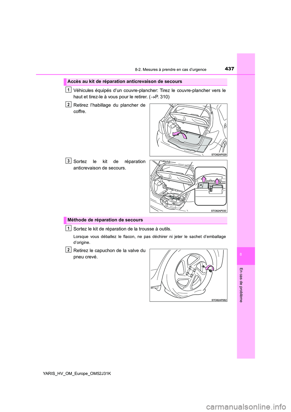 TOYOTA YARIS HYBRID 2017  Manuel du propriétaire (in French) 4378-2. Mesures à prendre en cas d’urgence
8
En cas de problème
YARIS_HV_OM_Europe_OM52J31K
Véhicules équipés d’un couvre-plancher: Tirez le couvre-plancher vers le 
haut et tirez-le à vous 