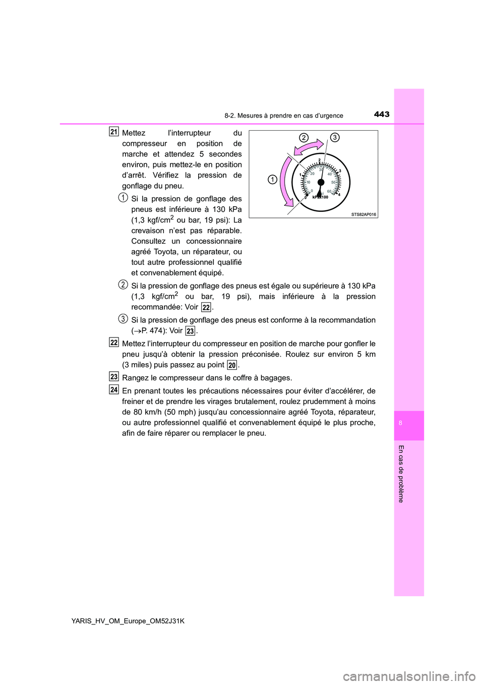 TOYOTA YARIS HYBRID 2017  Manuel du propriétaire (in French) 4438-2. Mesures à prendre en cas d’urgence
8
En cas de problème
YARIS_HV_OM_Europe_OM52J31K
Mettez l’interrupteur du 
compresseur en position de 
marche et attendez 5 secondes 
environ, puis met