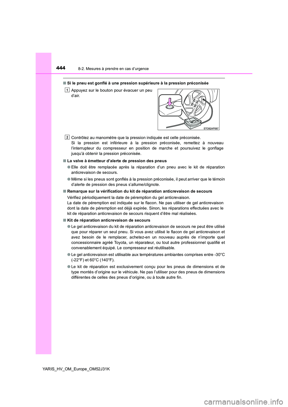 TOYOTA YARIS HYBRID 2017  Manuel du propriétaire (in French) 4448-2. Mesures à prendre en cas d’urgence
YARIS_HV_OM_Europe_OM52J31K
■Si le pneu est gonflé à une pression supérieure à la pression préconisée 
Contrôlez au manomètre que la pression in