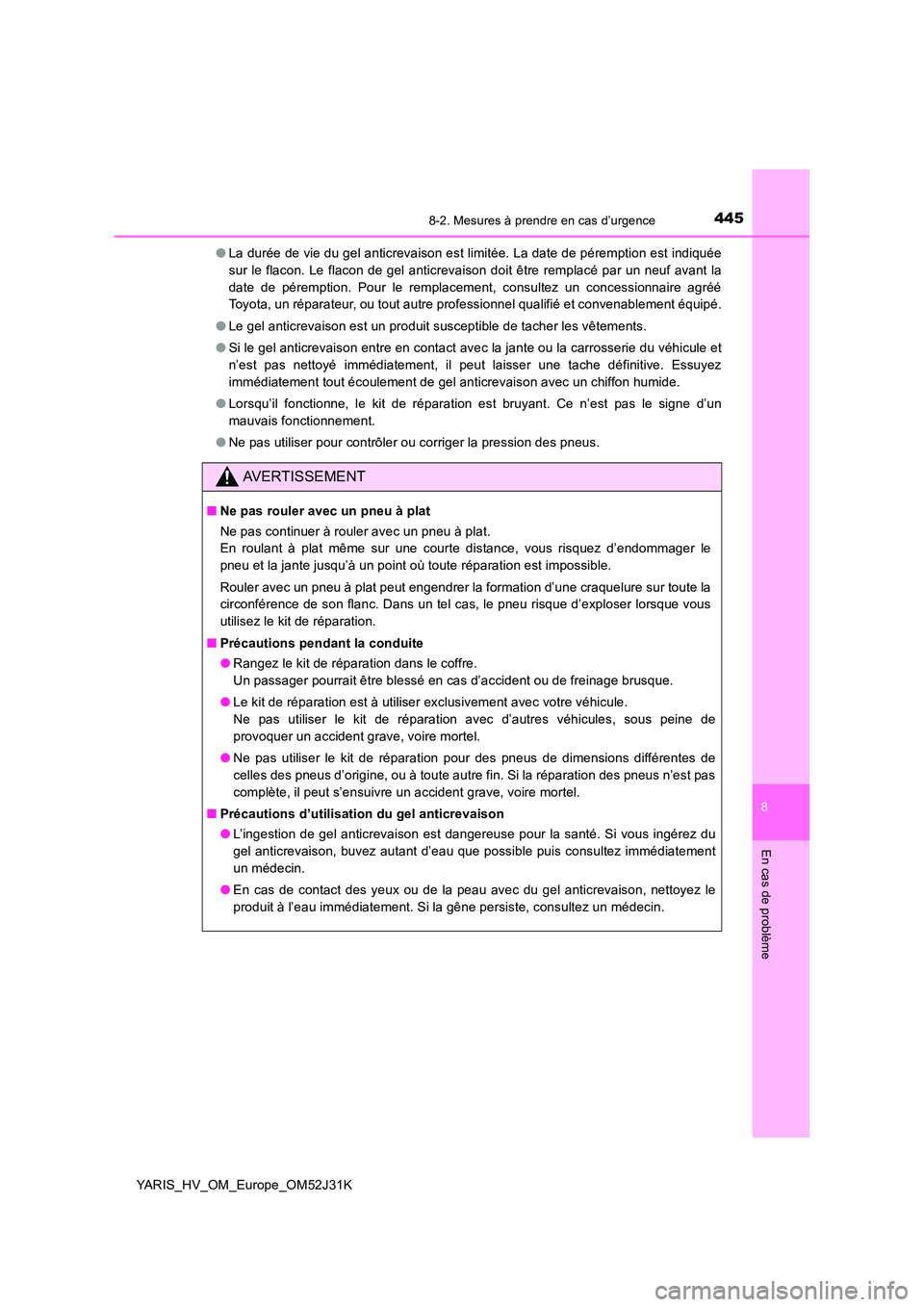 TOYOTA YARIS HYBRID 2017  Manuel du propriétaire (in French) 4458-2. Mesures à prendre en cas d’urgence
8
En cas de problème
YARIS_HV_OM_Europe_OM52J31K 
● La durée de vie du gel anticrevaison est limitée. La date de péremption est indiquée 
sur le fl