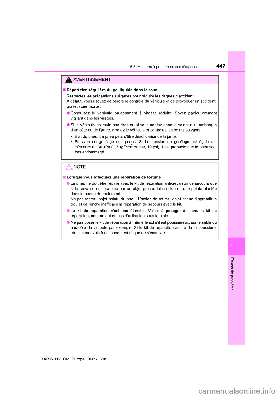 TOYOTA YARIS HYBRID 2017  Manuel du propriétaire (in French) 4478-2. Mesures à prendre en cas d’urgence
8
En cas de problème
YARIS_HV_OM_Europe_OM52J31K
AVERTISSEMENT
■Répartition régulière du gel liquide dans la roue 
Respectez les précautions suivan