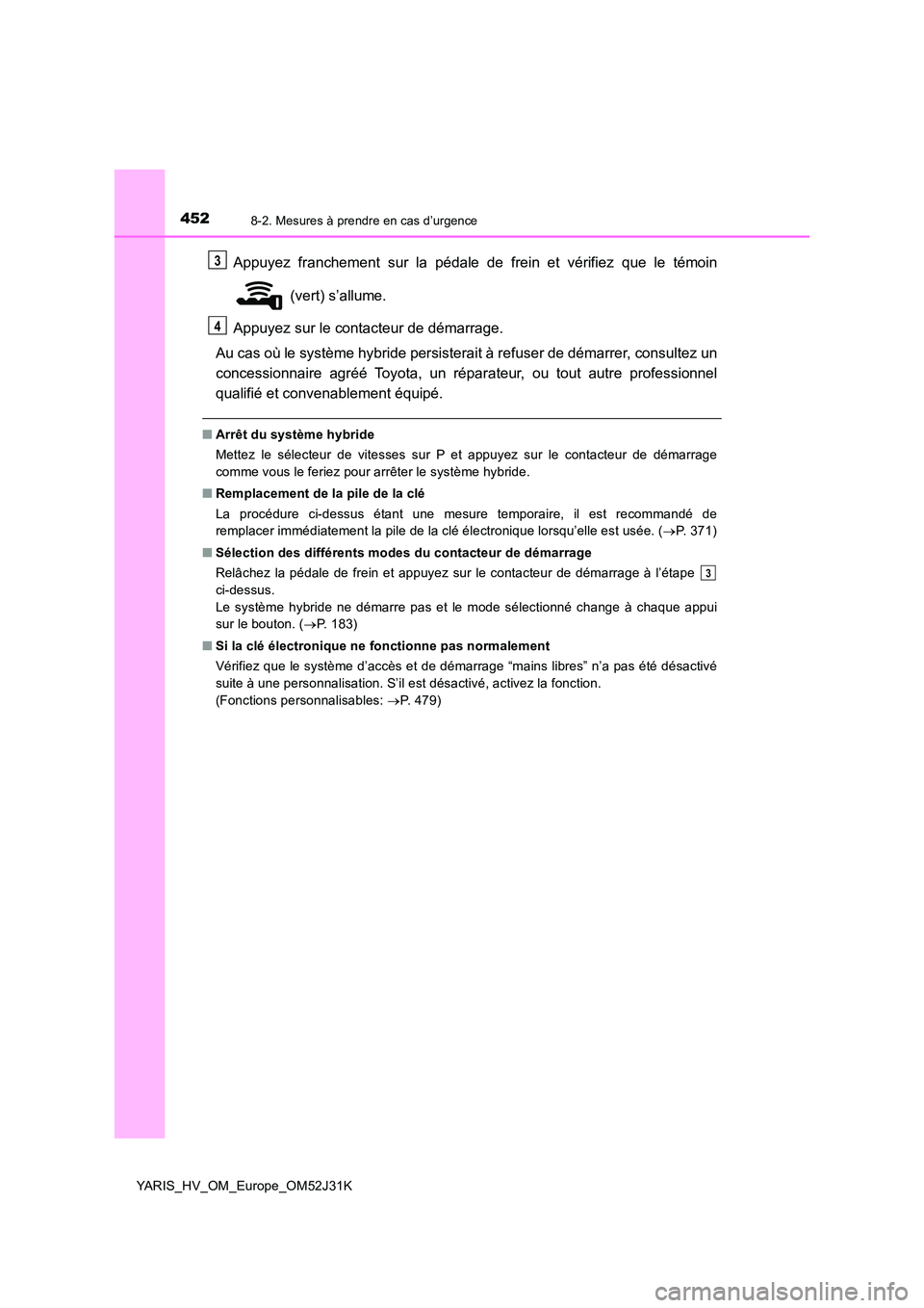 TOYOTA YARIS HYBRID 2017  Manuel du propriétaire (in French) 4528-2. Mesures à prendre en cas d’urgence
YARIS_HV_OM_Europe_OM52J31K
Appuyez franchement sur la pédale de frein et vérifiez que le témoin 
 (vert) s’allume. 
Appuyez sur le contacteur de dé TOYOTA YARIS HYBRID 2017  Manuel du propriétaire (in French) 4528-2. Mesures à prendre en cas d’urgence
YARIS_HV_OM_Europe_OM52J31K
Appuyez franchement sur la pédale de frein et vérifiez que le témoin 
 (vert) s’allume. 
Appuyez sur le contacteur de dé