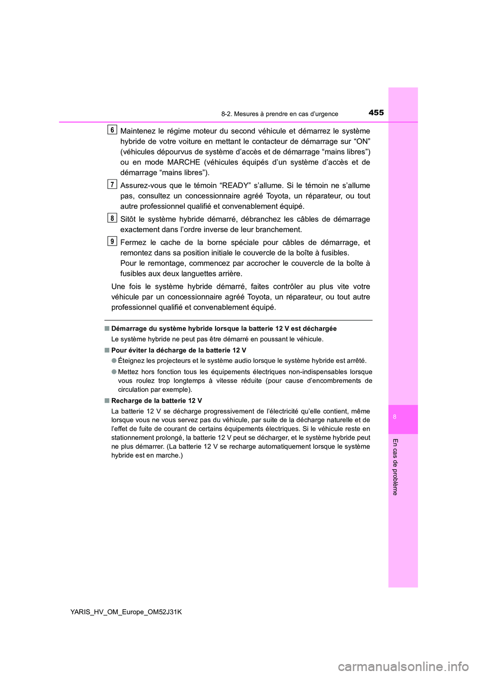 TOYOTA YARIS HYBRID 2017 Manuel du propriétaire (in French) 4558-2. Mesures à prendre en cas d’urgence
8
En cas de problème
YARIS_HV_OM_Europe_OM52J31K
Maintenez le régime moteur du second véhicule et démarrez le système
hybride de votre voiture en me TOYOTA YARIS HYBRID 2017 Manuel du propriétaire (in French) 4558-2. Mesures à prendre en cas d’urgence
8
En cas de problème
YARIS_HV_OM_Europe_OM52J31K
Maintenez le régime moteur du second véhicule et démarrez le système
hybride de votre voiture en me
