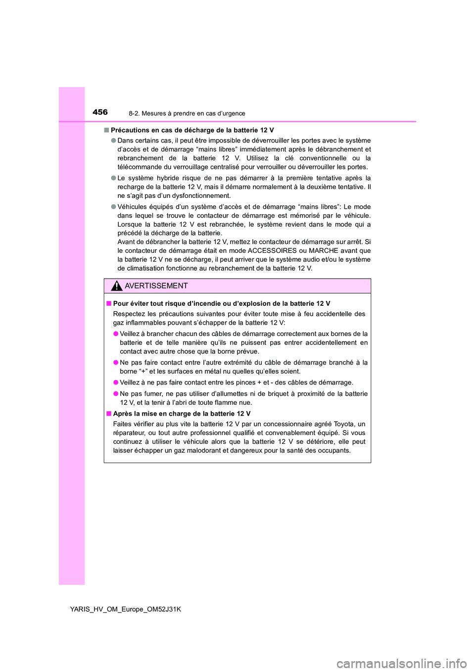 TOYOTA YARIS HYBRID 2017 Manuel du propriétaire (in French) 4568-2. Mesures à prendre en cas d’urgence
YARIS_HV_OM_Europe_OM52J31K
■ Précautions en cas de décharge de la batterie 12 V
● Dans certains cas, il peut être impossible de déverrouiller l TOYOTA YARIS HYBRID 2017 Manuel du propriétaire (in French) 4568-2. Mesures à prendre en cas d’urgence
YARIS_HV_OM_Europe_OM52J31K
■ Précautions en cas de décharge de la batterie 12 V
● Dans certains cas, il peut être impossible de déverrouiller l