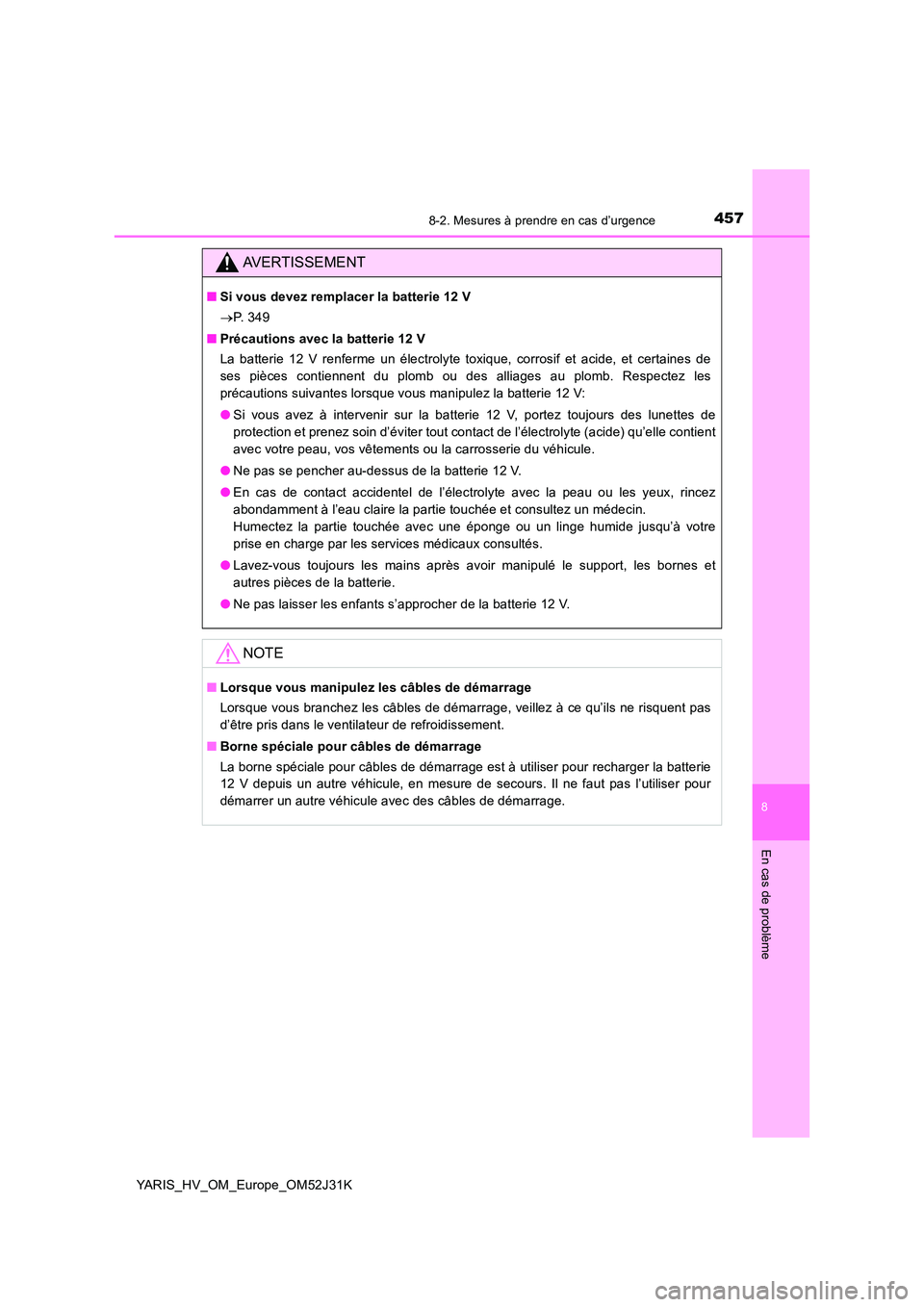 TOYOTA YARIS HYBRID 2017 Manuel du propriétaire (in French) 4578-2. Mesures à prendre en cas d’urgence
8
En cas de problème
YARIS_HV_OM_Europe_OM52J31K
AVERTISSEMENT
■Si vous devez remplacer la batterie 12 V
P. 3 4 9
■ Précautions avec la batte TOYOTA YARIS HYBRID 2017 Manuel du propriétaire (in French) 4578-2. Mesures à prendre en cas d’urgence
8
En cas de problème
YARIS_HV_OM_Europe_OM52J31K
AVERTISSEMENT
■Si vous devez remplacer la batterie 12 V
P. 3 4 9
■ Précautions avec la batte