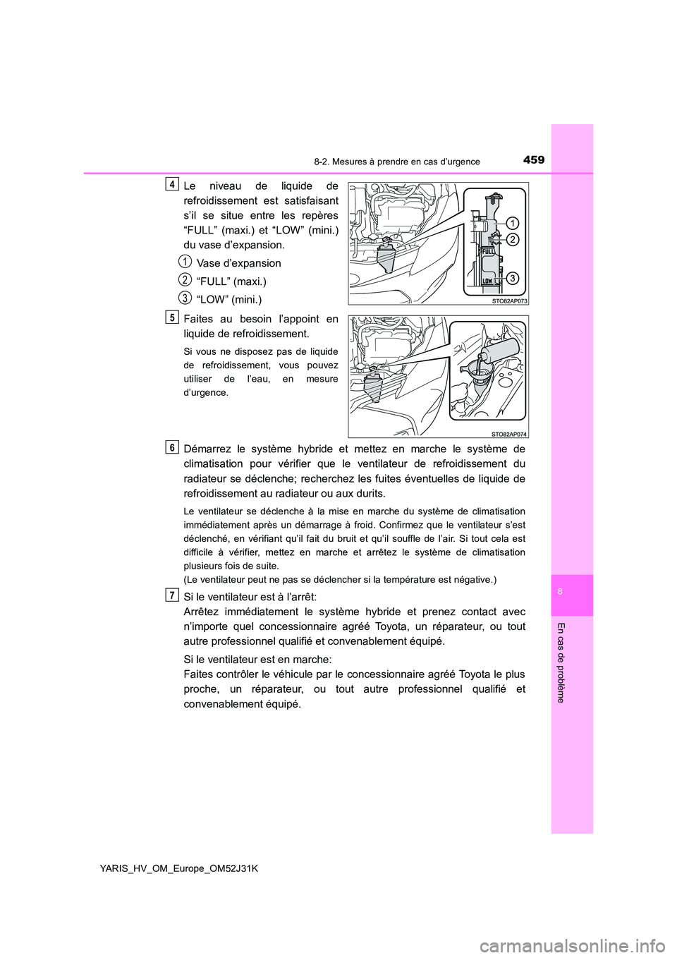 TOYOTA YARIS HYBRID 2017 Manuel du propriétaire (in French) 4598-2. Mesures à prendre en cas d’urgence
8
En cas de problème
YARIS_HV_OM_Europe_OM52J31K
Le niveau de liquide de
refroidissement est satisfaisant
s’il se situe entre les repères
“FULL TOYOTA YARIS HYBRID 2017 Manuel du propriétaire (in French) 4598-2. Mesures à prendre en cas d’urgence
8
En cas de problème
YARIS_HV_OM_Europe_OM52J31K
Le niveau de liquide de
refroidissement est satisfaisant
s’il se situe entre les repères
“FULL