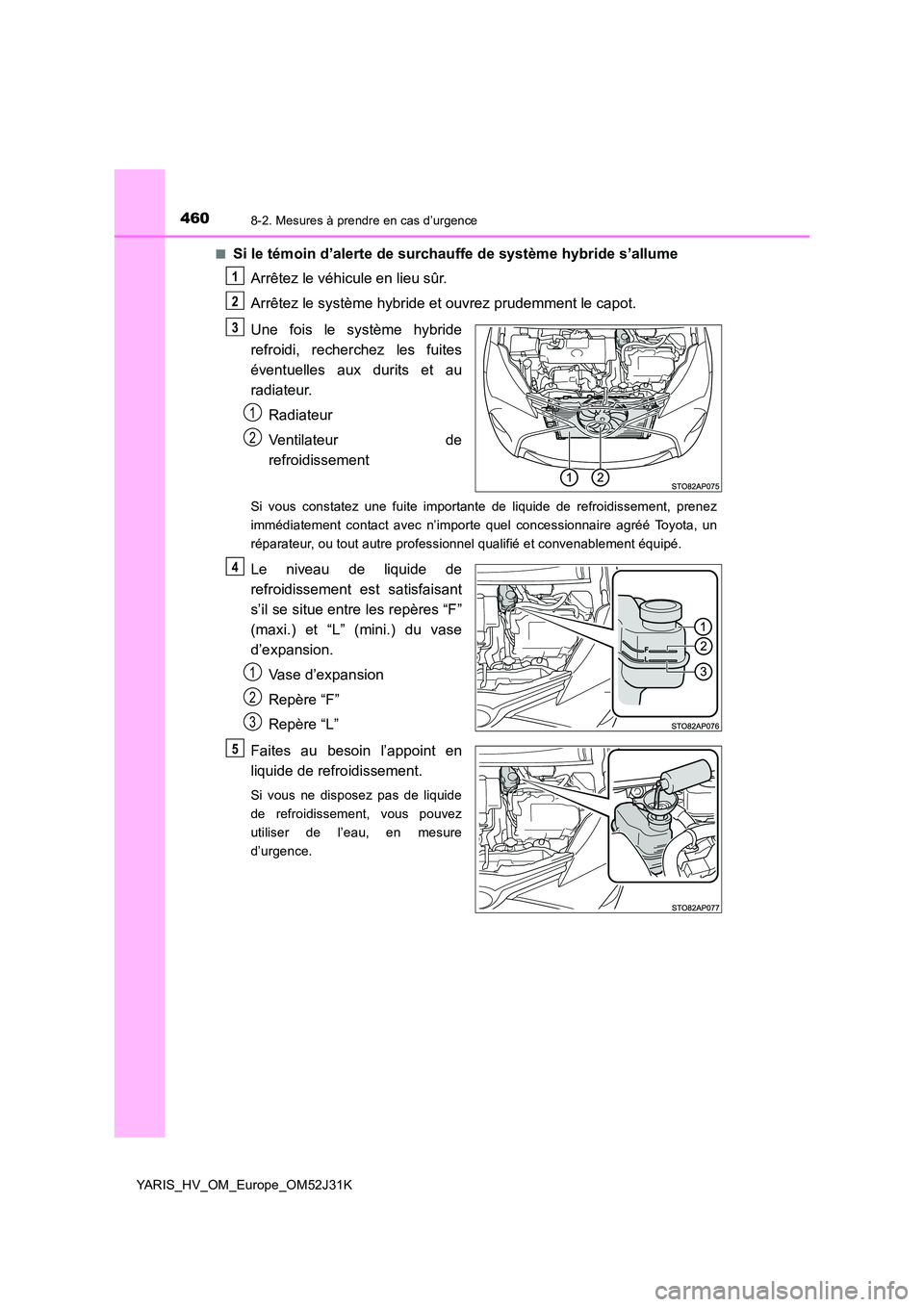 TOYOTA YARIS HYBRID 2017 Manuel du propriétaire (in French) 4608-2. Mesures à prendre en cas d’urgence
YARIS_HV_OM_Europe_OM52J31K
■Si le témoin d’alerte de surchauffe de système hybride s’allume
Arrêtez le véhicule en lieu sûr.
Arrêtez le sy TOYOTA YARIS HYBRID 2017 Manuel du propriétaire (in French) 4608-2. Mesures à prendre en cas d’urgence
YARIS_HV_OM_Europe_OM52J31K
■Si le témoin d’alerte de surchauffe de système hybride s’allume
Arrêtez le véhicule en lieu sûr.
Arrêtez le sy