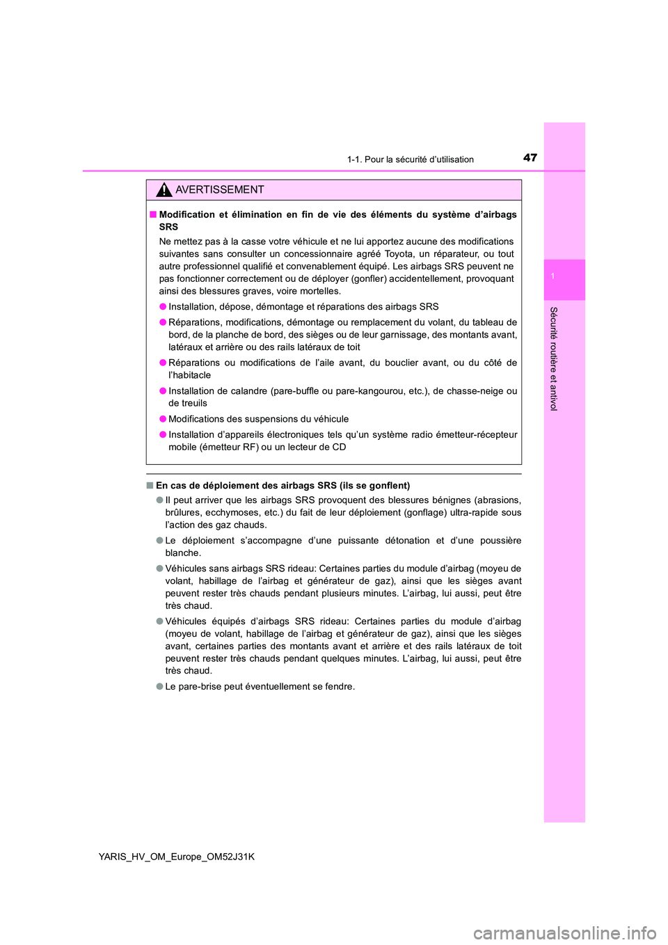 TOYOTA YARIS HYBRID 2017  Manuel du propriétaire (in French) 471-1. Pour la sécurité d’utilisation
1
Sécurité routière et antivol
YARIS_HV_OM_Europe_OM52J31K
■En cas de déploiement des airbags SRS (ils se gonflent) 
● Il peut arriver que les airbags