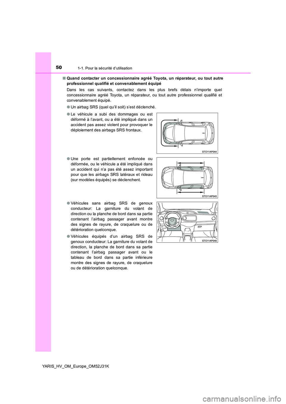 TOYOTA YARIS HYBRID 2017  Manuel du propriétaire (in French) 501-1. Pour la sécurité d’utilisation
YARIS_HV_OM_Europe_OM52J31K 
■ Quand contacter un concessionnaire agréé Toyota, un réparateur, ou tout autre 
professionnel qualifié et convenablement 