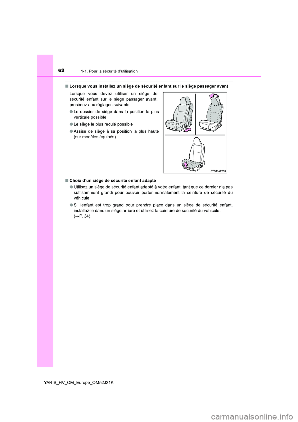 TOYOTA YARIS HYBRID 2017  Manuel du propriétaire (in French) 621-1. Pour la sécurité d’utilisation
YARIS_HV_OM_Europe_OM52J31K
■Lorsque vous installez un siège de sécurité enfant sur le siège passager avant 
■ Choix d’un siège de sécurité enfan