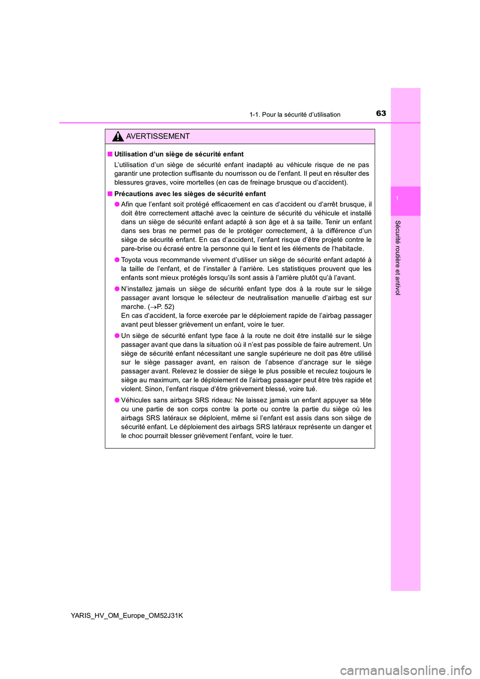 TOYOTA YARIS HYBRID 2017  Manuel du propriétaire (in French) 631-1. Pour la sécurité d’utilisation
1
Sécurité routière et antivol
YARIS_HV_OM_Europe_OM52J31K
AVERTISSEMENT
■Utilisation d’un siège de sécurité enfant 
L’utilisation d’un siège d