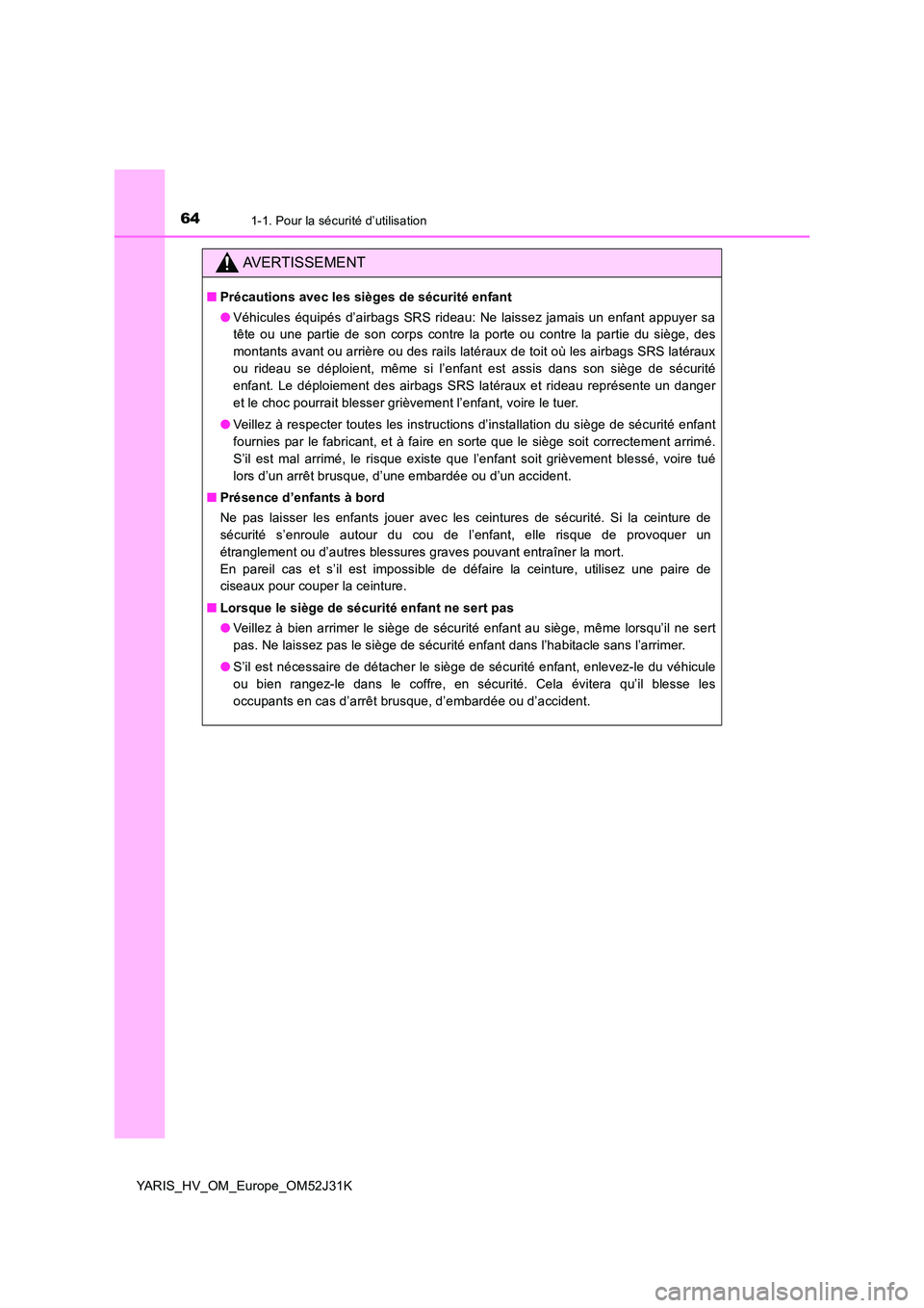 TOYOTA YARIS HYBRID 2017  Manuel du propriétaire (in French) 641-1. Pour la sécurité d’utilisation
YARIS_HV_OM_Europe_OM52J31K
AVERTISSEMENT
■Précautions avec les sièges de sécurité enfant 
● Véhicules équipés d’airbags SRS rideau: Ne laissez j
