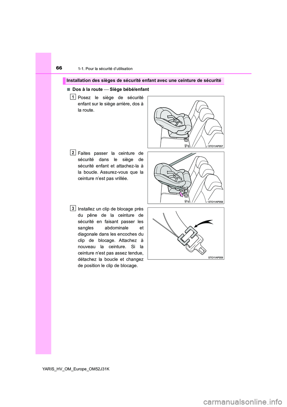 TOYOTA YARIS HYBRID 2017  Manuel du propriétaire (in French) 661-1. Pour la sécurité d’utilisation
YARIS_HV_OM_Europe_OM52J31K 
■Dos à la route   Siège bébé/enfant 
Posez le siège de sécurité 
enfant sur le siège arrière, dos à
la route. 
Fai