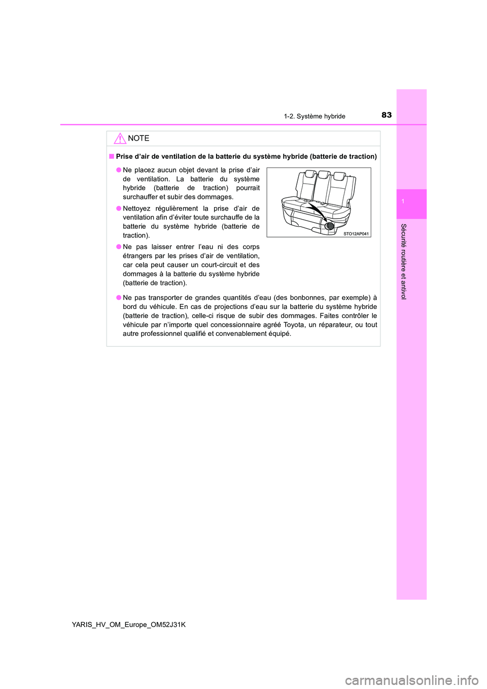 TOYOTA YARIS HYBRID 2017  Manuel du propriétaire (in French) 831-2. Système hybride
1
Sécurité routière et antivol
YARIS_HV_OM_Europe_OM52J31K
NOTE
■Prise d’air de ventilation de la batterie du système hybride (batterie de traction) 
● Ne pas transpo