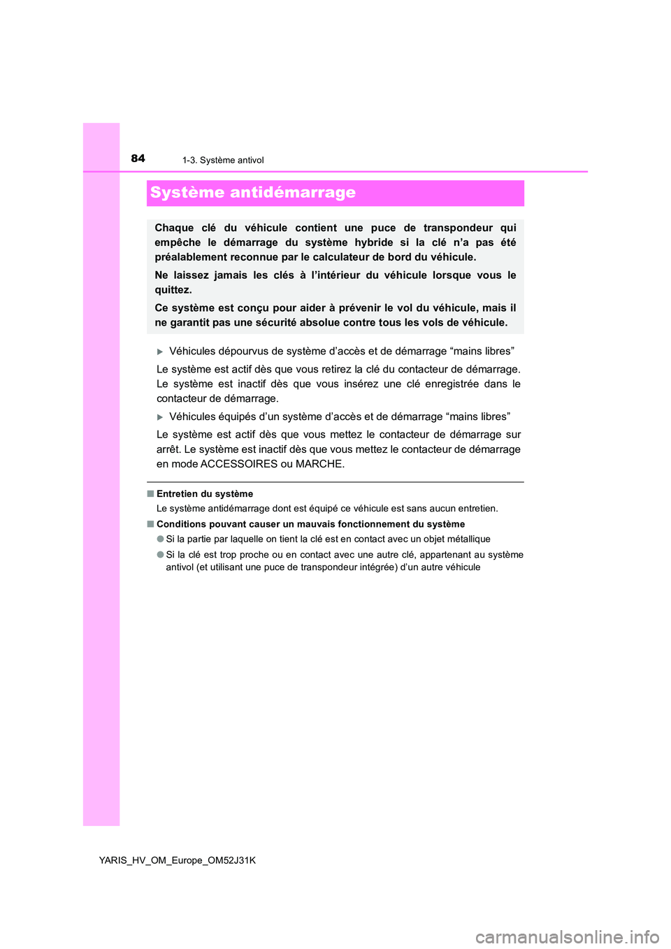 TOYOTA YARIS HYBRID 2017  Manuel du propriétaire (in French) 841-3. Système antivol
YARIS_HV_OM_Europe_OM52J31K
Système antidémarrage
Véhicules dépourvus de système d’accès et de démarrage “mains libres” 
Le système est actif dès que vous ret TOYOTA YARIS HYBRID 2017  Manuel du propriétaire (in French) 841-3. Système antivol
YARIS_HV_OM_Europe_OM52J31K
Système antidémarrage
Véhicules dépourvus de système d’accès et de démarrage “mains libres” 
Le système est actif dès que vous ret