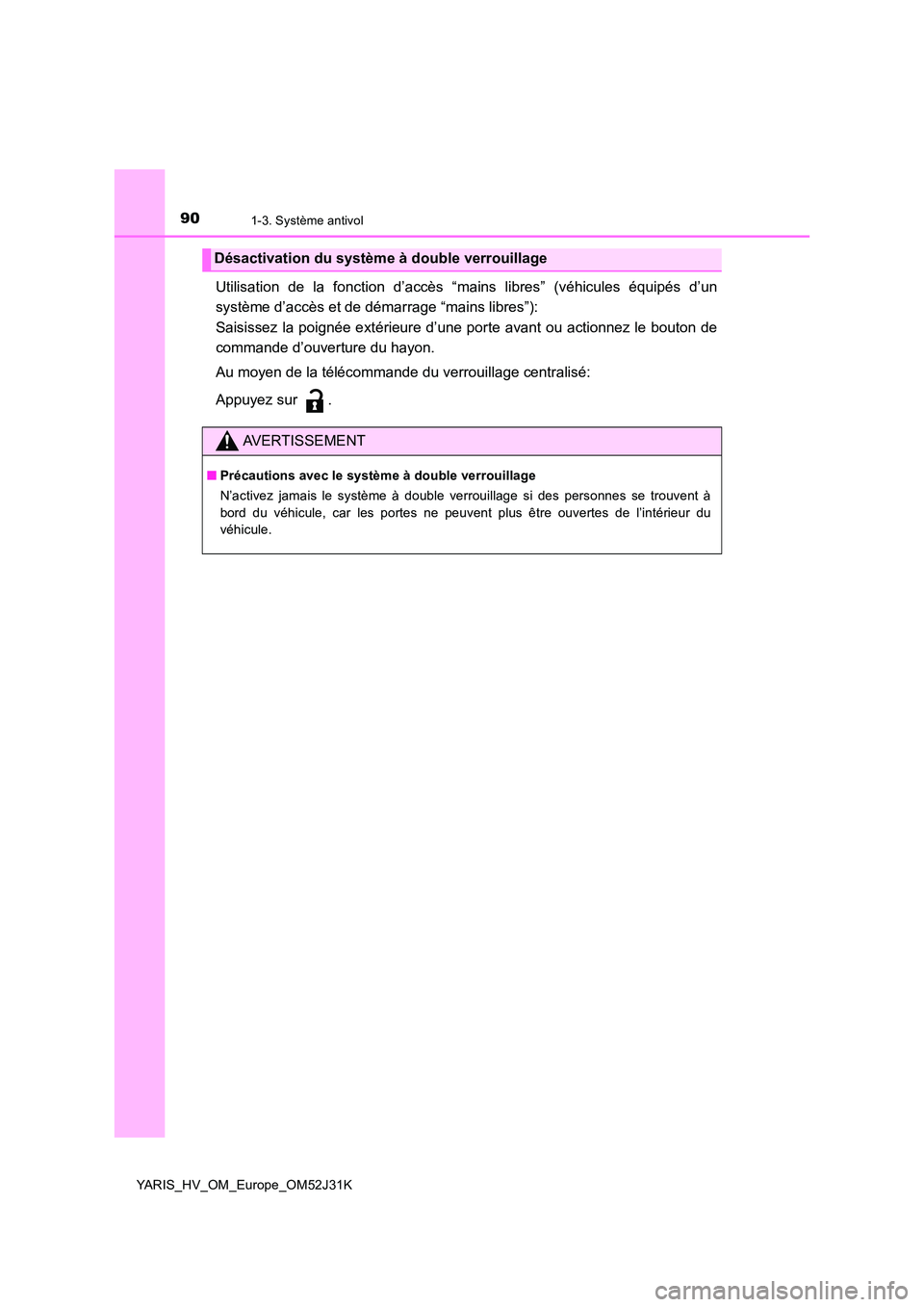 TOYOTA YARIS HYBRID 2017  Manuel du propriétaire (in French) 901-3. Système antivol
YARIS_HV_OM_Europe_OM52J31K
Utilisation de la fonction d’accès “mains libres” (véhicules équipés d’un 
système d’accès et de démarrage “mains libres”): 
Sa