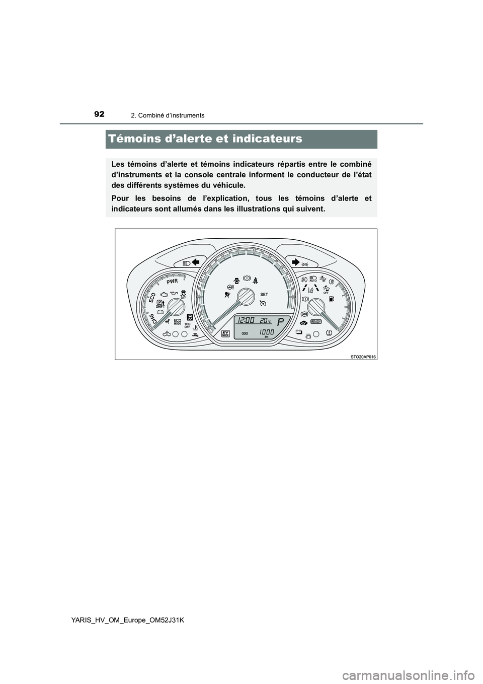TOYOTA YARIS HYBRID 2017 Manuel du propriétaire (in French) 922. Combiné d’instruments
YARIS_HV_OM_Europe_OM52J31K
Témoins d’alerte et indicateurs
Les témoins d’alerte et témoins indicateurs répartis entre le combiné
d’instruments et la console TOYOTA YARIS HYBRID 2017 Manuel du propriétaire (in French) 922. Combiné d’instruments
YARIS_HV_OM_Europe_OM52J31K
Témoins d’alerte et indicateurs
Les témoins d’alerte et témoins indicateurs répartis entre le combiné
d’instruments et la console