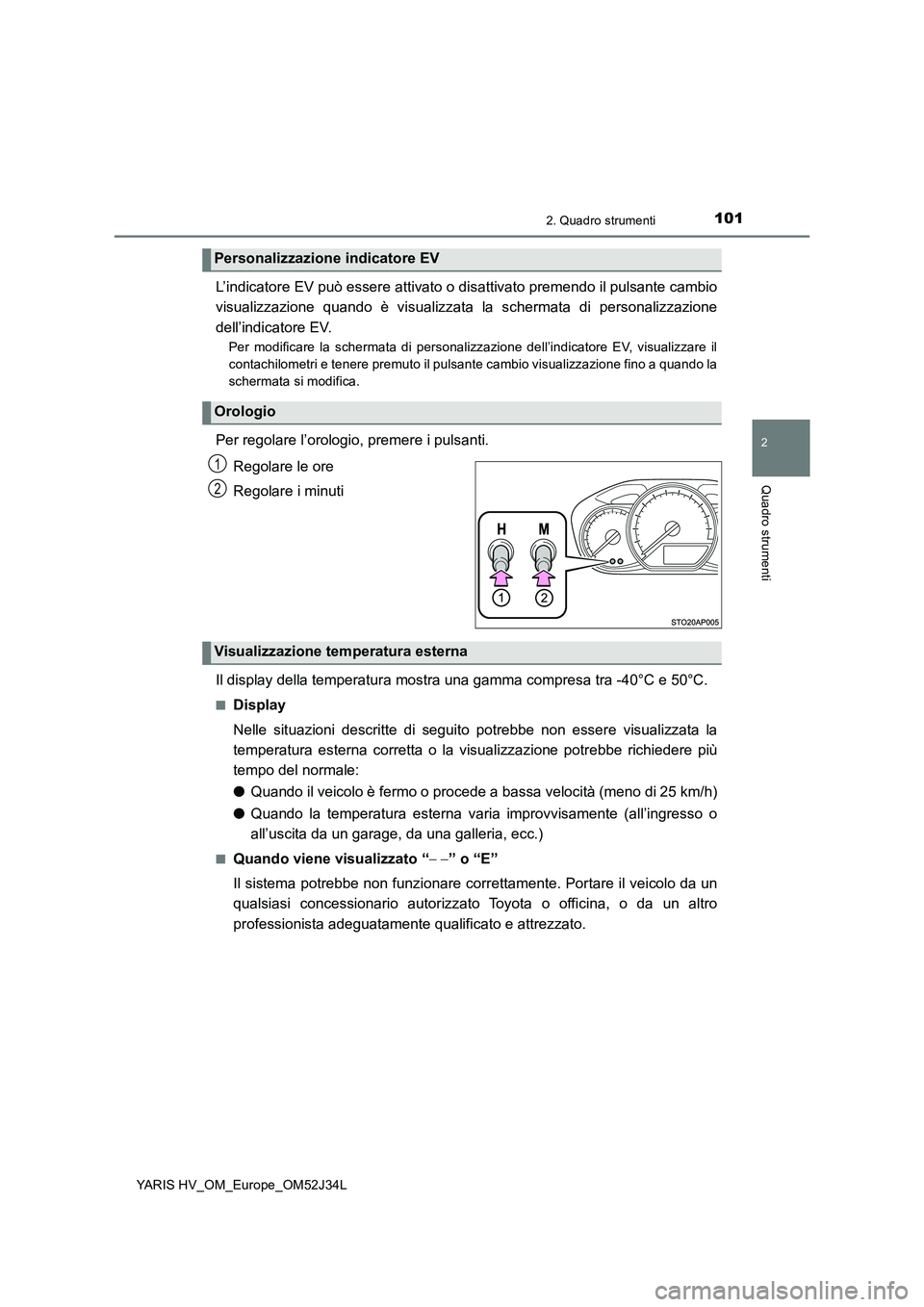 TOYOTA YARIS HYBRID 2017 Manuale duso (in Italian) 1012. Quadro strumenti
2
Quadro strumenti
YARIS HV_OM_Europe_OM52J34L
L’indicatore EV può essere attivato o disattivato premendo il pulsante cambio
visualizzazione quando è visualizzata la scherm TOYOTA YARIS HYBRID 2017 Manuale duso (in Italian) 1012. Quadro strumenti
2
Quadro strumenti
YARIS HV_OM_Europe_OM52J34L
L’indicatore EV può essere attivato o disattivato premendo il pulsante cambio
visualizzazione quando è visualizzata la scherm