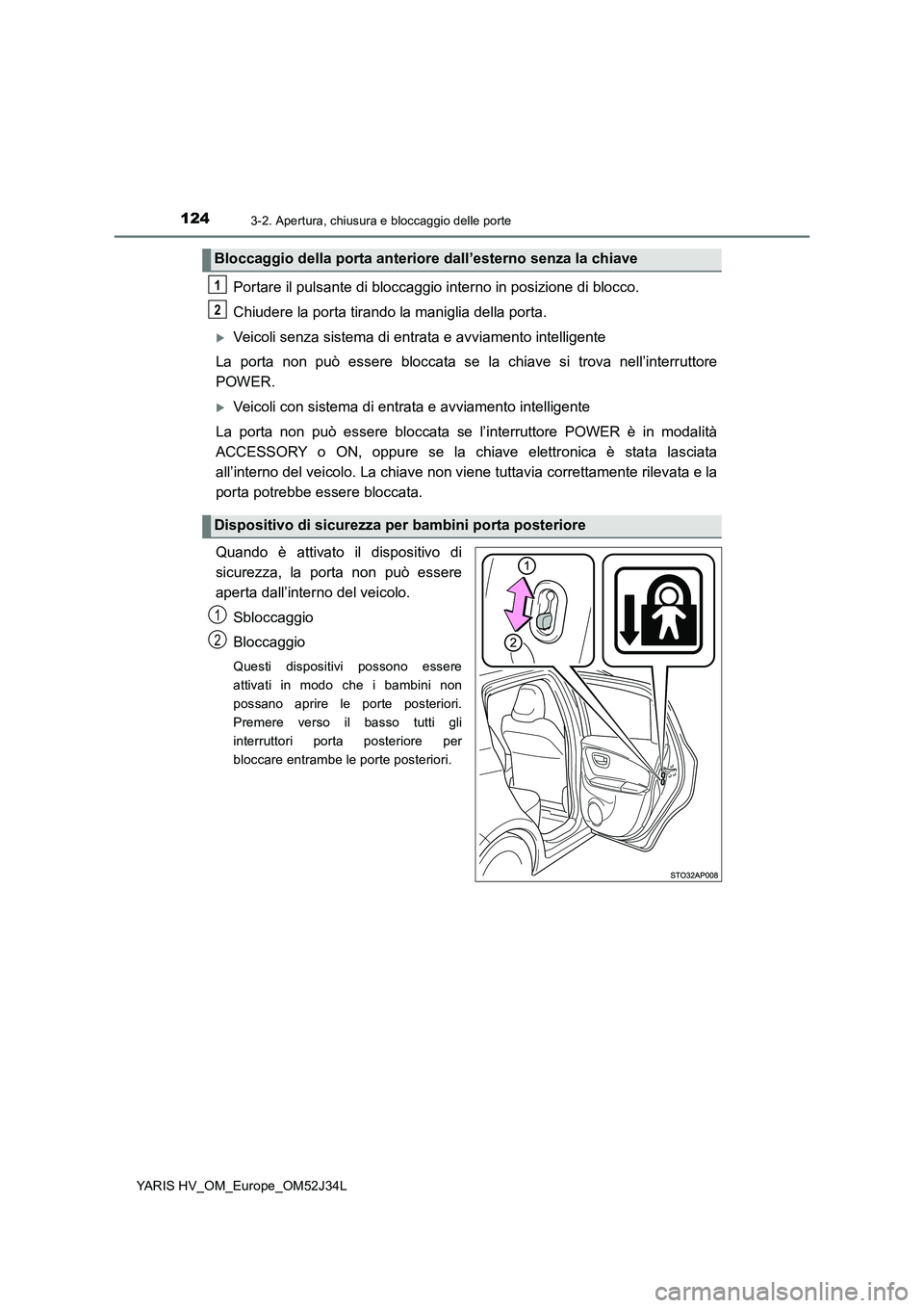 TOYOTA YARIS HYBRID 2017 Manuale duso (in Italian) 1243-2. Apertura, chiusura e bloccaggio delle porte
YARIS HV_OM_Europe_OM52J34L
Portare il pulsante di bloccaggio interno in posizione di blocco.
Chiudere la porta tirando la maniglia della porta.
TOYOTA YARIS HYBRID 2017 Manuale duso (in Italian) 1243-2. Apertura, chiusura e bloccaggio delle porte
YARIS HV_OM_Europe_OM52J34L
Portare il pulsante di bloccaggio interno in posizione di blocco.
Chiudere la porta tirando la maniglia della porta.