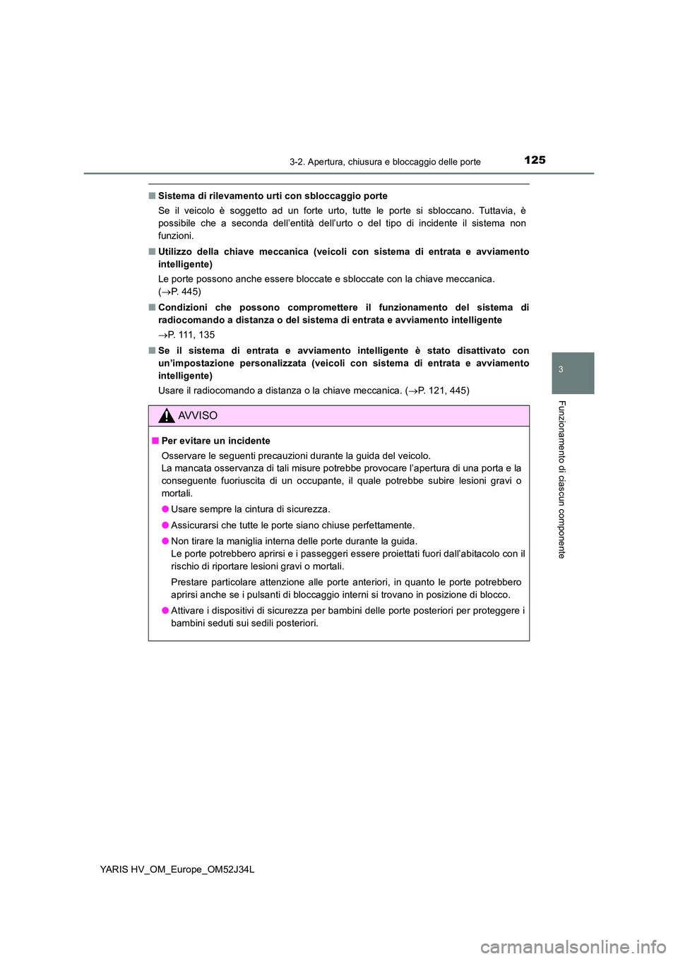 TOYOTA YARIS HYBRID 2017 Manuale duso (in Italian) 1253-2. Apertura, chiusura e bloccaggio delle porte
3
Funzionamento di ciascun componente
YARIS HV_OM_Europe_OM52J34L
■Sistema di rilevamento urti con sbloccaggio porte
Se il veicolo è soggetto ad TOYOTA YARIS HYBRID 2017 Manuale duso (in Italian) 1253-2. Apertura, chiusura e bloccaggio delle porte
3
Funzionamento di ciascun componente
YARIS HV_OM_Europe_OM52J34L
■Sistema di rilevamento urti con sbloccaggio porte
Se il veicolo è soggetto ad