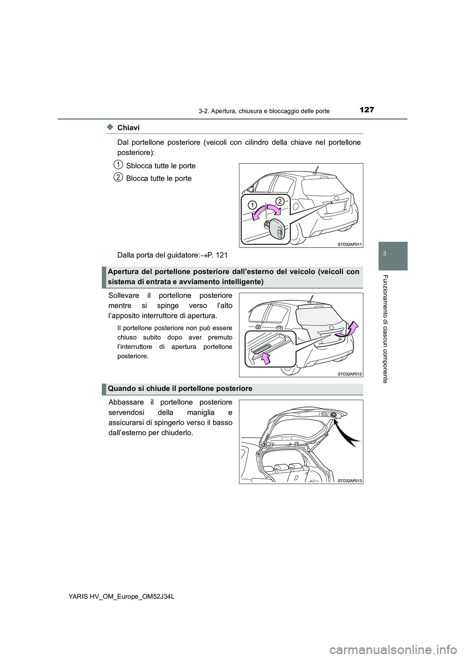 TOYOTA YARIS HYBRID 2017 Manuale duso (in Italian) 1273-2. Apertura, chiusura e bloccaggio delle porte
3
Funzionamento di ciascun componente
YARIS HV_OM_Europe_OM52J34L
◆Chiavi
Dal portellone posteriore (veicoli con cilindro della chiave nel portel TOYOTA YARIS HYBRID 2017 Manuale duso (in Italian) 1273-2. Apertura, chiusura e bloccaggio delle porte
3
Funzionamento di ciascun componente
YARIS HV_OM_Europe_OM52J34L
◆Chiavi
Dal portellone posteriore (veicoli con cilindro della chiave nel portel