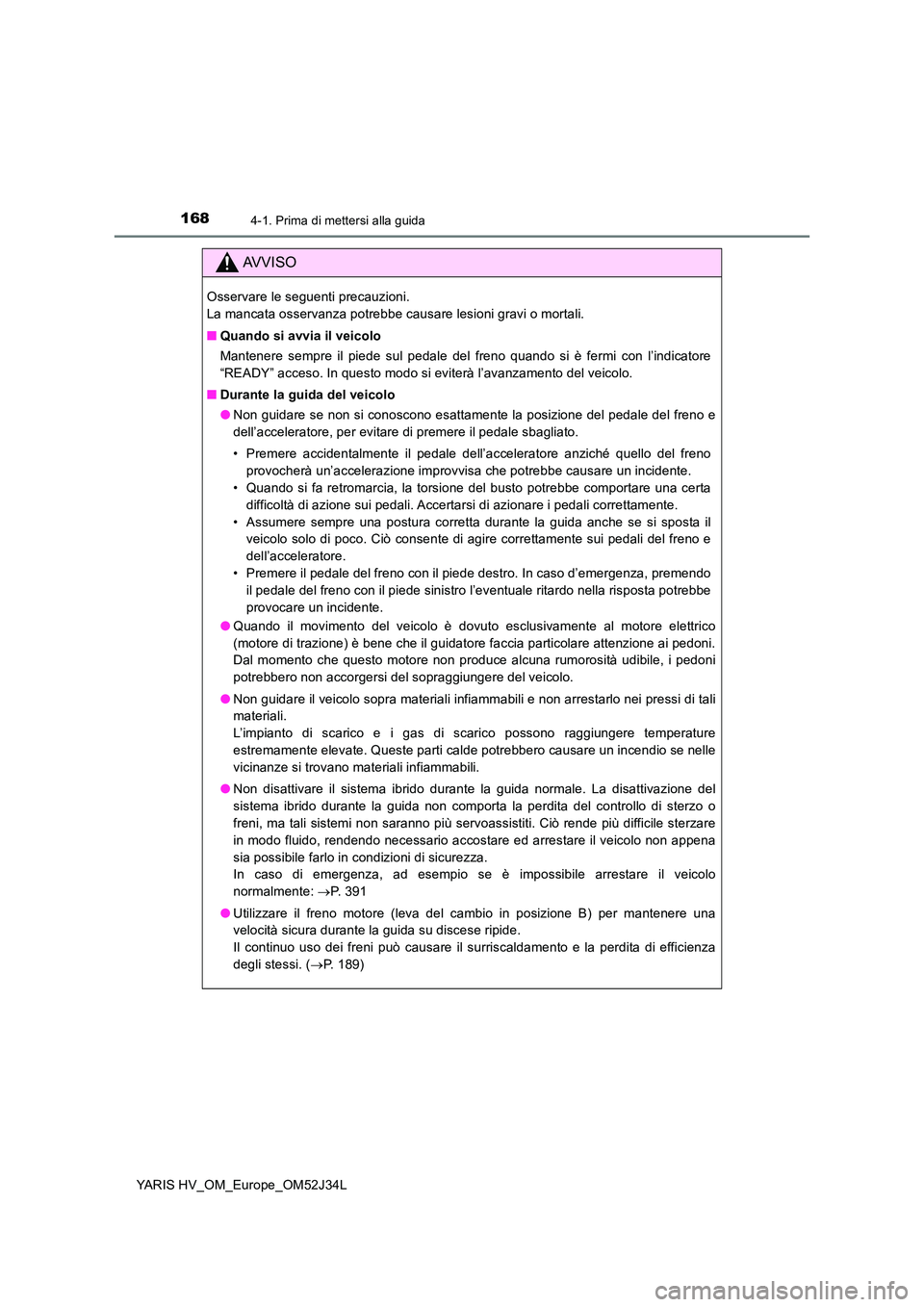 TOYOTA YARIS HYBRID 2017 Manuale duso (in Italian) 1684-1. Prima di mettersi alla guida
YARIS HV_OM_Europe_OM52J34L
AVVISO
Osservare le seguenti precauzioni.
La mancata osservanza potrebbe causare lesioni gravi o mortali.
■ Quando si avvia il vei TOYOTA YARIS HYBRID 2017 Manuale duso (in Italian) 1684-1. Prima di mettersi alla guida
YARIS HV_OM_Europe_OM52J34L
AVVISO
Osservare le seguenti precauzioni.
La mancata osservanza potrebbe causare lesioni gravi o mortali.
■ Quando si avvia il vei