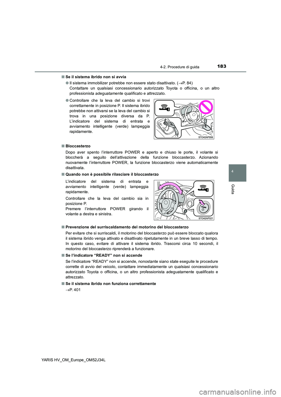 TOYOTA YARIS HYBRID 2017 Manuale duso (in Italian) 1834-2. Procedure di guida
4
Guida
YARIS HV_OM_Europe_OM52J34L
■ Se il sistema ibrido non si avvia
● Il sistema immobilizer potrebbe non essere stato disattivato. (P. 8 4 )
Contattare un TOYOTA YARIS HYBRID 2017 Manuale duso (in Italian) 1834-2. Procedure di guida
4
Guida
YARIS HV_OM_Europe_OM52J34L
■ Se il sistema ibrido non si avvia
● Il sistema immobilizer potrebbe non essere stato disattivato. (P. 8 4 )
Contattare un