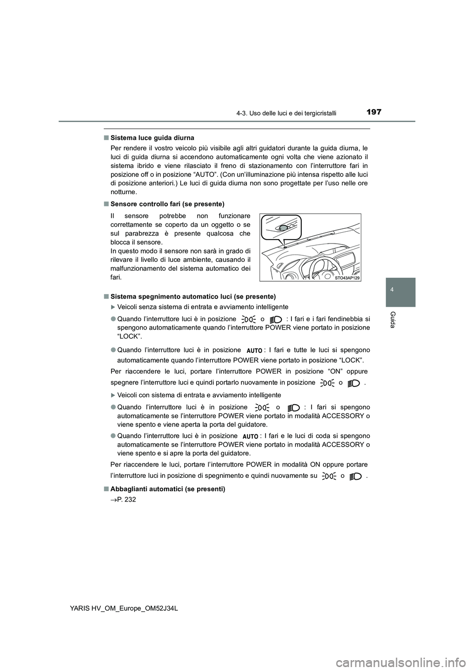 TOYOTA YARIS HYBRID 2017 Manuale duso (in Italian) 1974-3. Uso delle luci e dei tergicristalli
4
Guida
YARIS HV_OM_Europe_OM52J34L
■Sistema luce guida diurna
Per rendere il vostro veicolo più visibile agli altri guidatori durante la guida diurna, TOYOTA YARIS HYBRID 2017 Manuale duso (in Italian) 1974-3. Uso delle luci e dei tergicristalli
4
Guida
YARIS HV_OM_Europe_OM52J34L
■Sistema luce guida diurna
Per rendere il vostro veicolo più visibile agli altri guidatori durante la guida diurna,