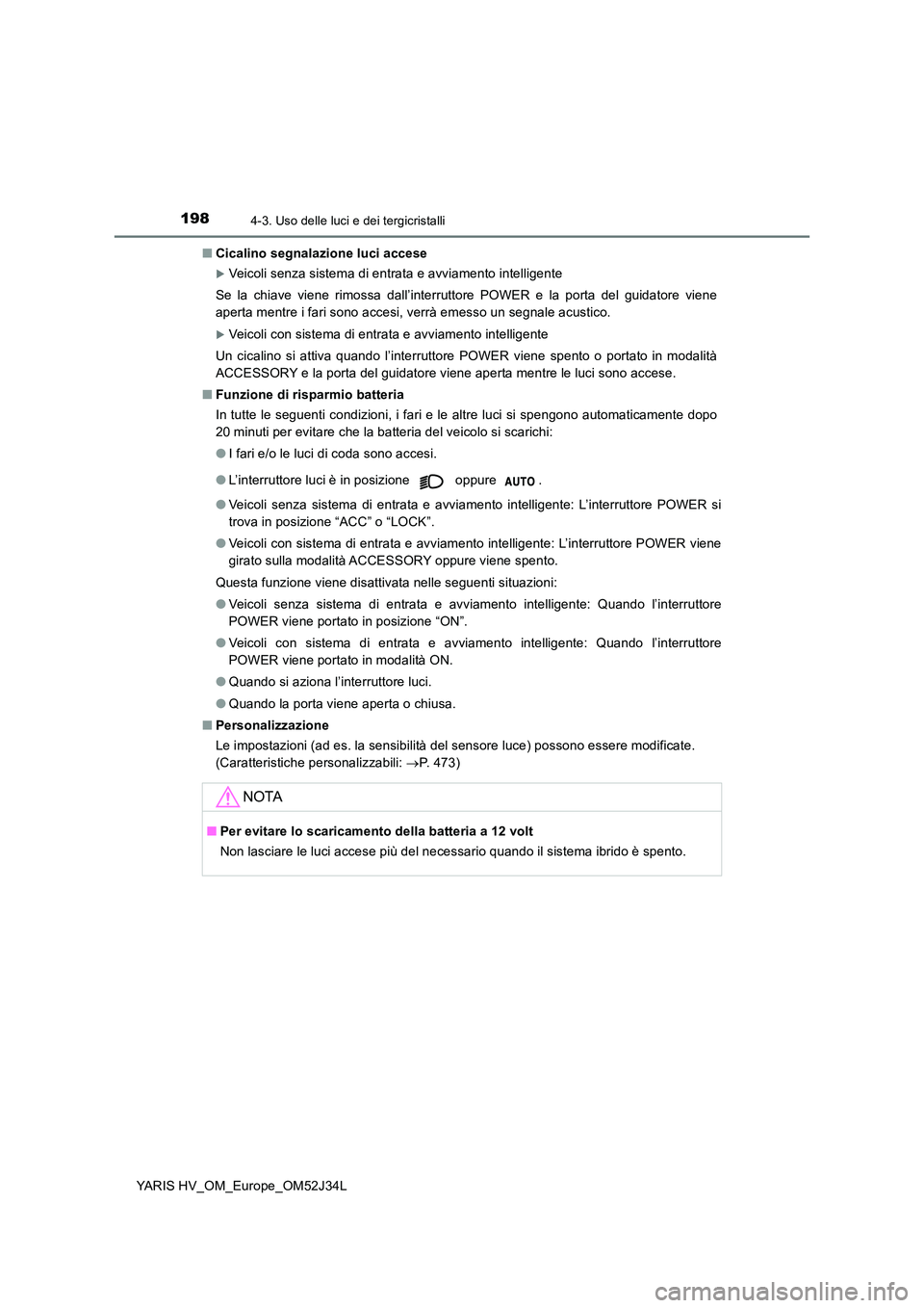 TOYOTA YARIS HYBRID 2017 Manuale duso (in Italian) 1984-3. Uso delle luci e dei tergicristalli
YARIS HV_OM_Europe_OM52J34L
■ Cicalino segnalazione luci accese
Veicoli senza sistema di entrata e avviamento intelligente
Se la chiave viene rimossa TOYOTA YARIS HYBRID 2017 Manuale duso (in Italian) 1984-3. Uso delle luci e dei tergicristalli
YARIS HV_OM_Europe_OM52J34L
■ Cicalino segnalazione luci accese
Veicoli senza sistema di entrata e avviamento intelligente
Se la chiave viene rimossa