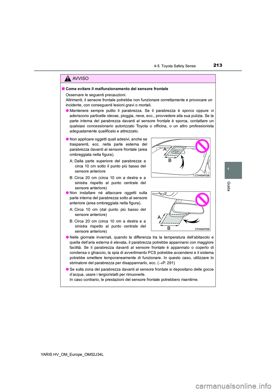 TOYOTA YARIS HYBRID 2017 Manuale duso (in Italian) 2134-5. Toyota Safety Sense
4
Guida
YARIS HV_OM_Europe_OM52J34L
AVVISO
■Come evitare il malfunzionamento del sensore frontale
Osservare le seguenti precauzioni.
Altrimenti, il sensore frontale pot TOYOTA YARIS HYBRID 2017 Manuale duso (in Italian) 2134-5. Toyota Safety Sense
4
Guida
YARIS HV_OM_Europe_OM52J34L
AVVISO
■Come evitare il malfunzionamento del sensore frontale
Osservare le seguenti precauzioni.
Altrimenti, il sensore frontale pot