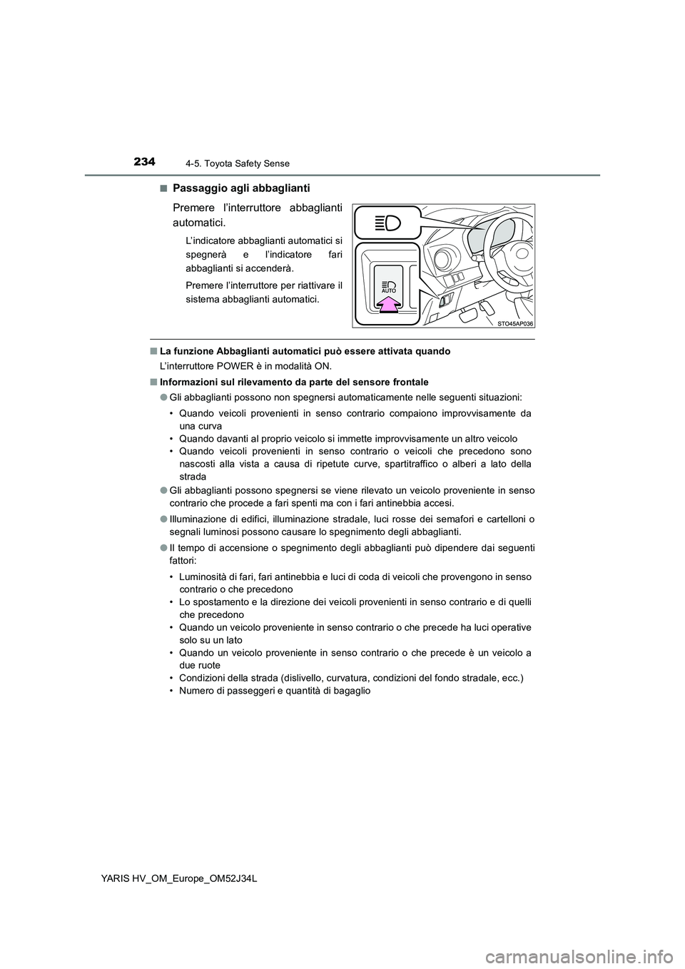 TOYOTA YARIS HYBRID 2017 Manuale duso (in Italian) 2344-5. Toyota Safety Sense
YARIS HV_OM_Europe_OM52J34L
■Passaggio agli abbaglianti
Premere l’interruttore abbaglianti
automatici.
L’indicatore abbaglianti automatici si
spegnerà e l’indi TOYOTA YARIS HYBRID 2017 Manuale duso (in Italian) 2344-5. Toyota Safety Sense
YARIS HV_OM_Europe_OM52J34L
■Passaggio agli abbaglianti
Premere l’interruttore abbaglianti
automatici.
L’indicatore abbaglianti automatici si
spegnerà e l’indi
