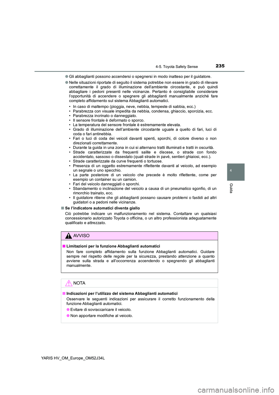 TOYOTA YARIS HYBRID 2017 Manuale duso (in Italian) 2354-5. Toyota Safety Sense
4
Guida
YARIS HV_OM_Europe_OM52J34L
● Gli abbaglianti possono accendersi o spegnersi in modo inatteso per il guidatore.
● Nelle situazioni riportate di seguito il sis TOYOTA YARIS HYBRID 2017 Manuale duso (in Italian) 2354-5. Toyota Safety Sense
4
Guida
YARIS HV_OM_Europe_OM52J34L
● Gli abbaglianti possono accendersi o spegnersi in modo inatteso per il guidatore.
● Nelle situazioni riportate di seguito il sis