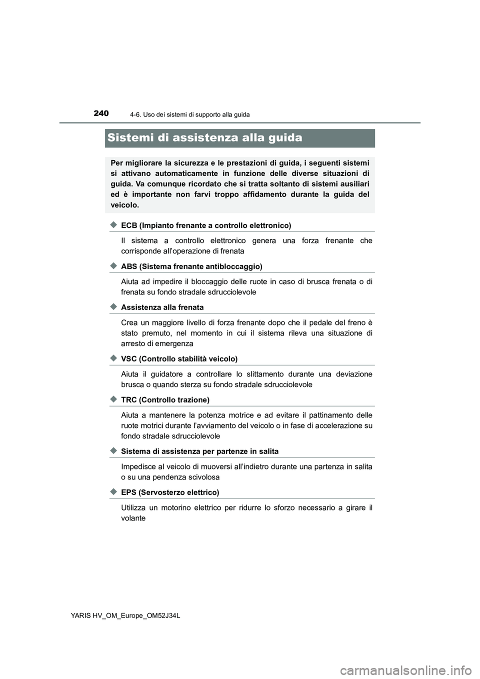 TOYOTA YARIS HYBRID 2017 Manuale duso (in Italian) 2404-6. Uso dei sistemi di supporto alla guida
YARIS HV_OM_Europe_OM52J34L
Sistemi di assistenza alla guida
◆ECB (Impianto frenante a controllo elettronico)
Il sistema a controllo elettronico gener TOYOTA YARIS HYBRID 2017 Manuale duso (in Italian) 2404-6. Uso dei sistemi di supporto alla guida
YARIS HV_OM_Europe_OM52J34L
Sistemi di assistenza alla guida
◆ECB (Impianto frenante a controllo elettronico)
Il sistema a controllo elettronico gener