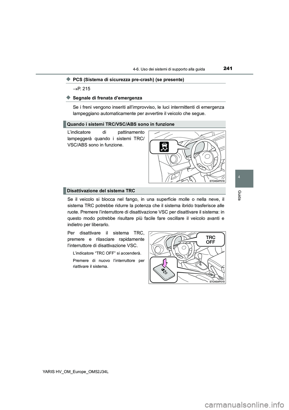 TOYOTA YARIS HYBRID 2017 Manuale duso (in Italian) 2414-6. Uso dei sistemi di supporto alla guida
4
Guida
YARIS HV_OM_Europe_OM52J34L
◆PCS (Sistema di sicurezza pre-crash) (se presente)
P. 215
◆Segnale di frenata d’emergenza
Se i freni ven TOYOTA YARIS HYBRID 2017 Manuale duso (in Italian) 2414-6. Uso dei sistemi di supporto alla guida
4
Guida
YARIS HV_OM_Europe_OM52J34L
◆PCS (Sistema di sicurezza pre-crash) (se presente)
P. 215
◆Segnale di frenata d’emergenza
Se i freni ven