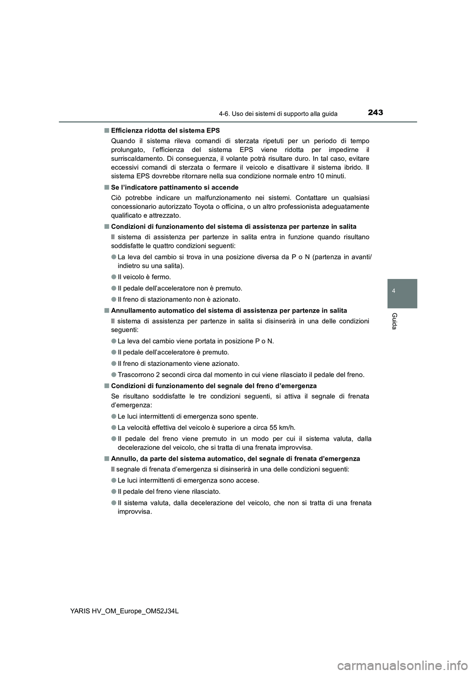 TOYOTA YARIS HYBRID 2017 Manuale duso (in Italian) 2434-6. Uso dei sistemi di supporto alla guida
4
Guida
YARIS HV_OM_Europe_OM52J34L
■ Efficienza ridotta del sistema EPS
Quando il sistema rileva comandi di sterzata ripetuti per un periodo di temp TOYOTA YARIS HYBRID 2017 Manuale duso (in Italian) 2434-6. Uso dei sistemi di supporto alla guida
4
Guida
YARIS HV_OM_Europe_OM52J34L
■ Efficienza ridotta del sistema EPS
Quando il sistema rileva comandi di sterzata ripetuti per un periodo di temp