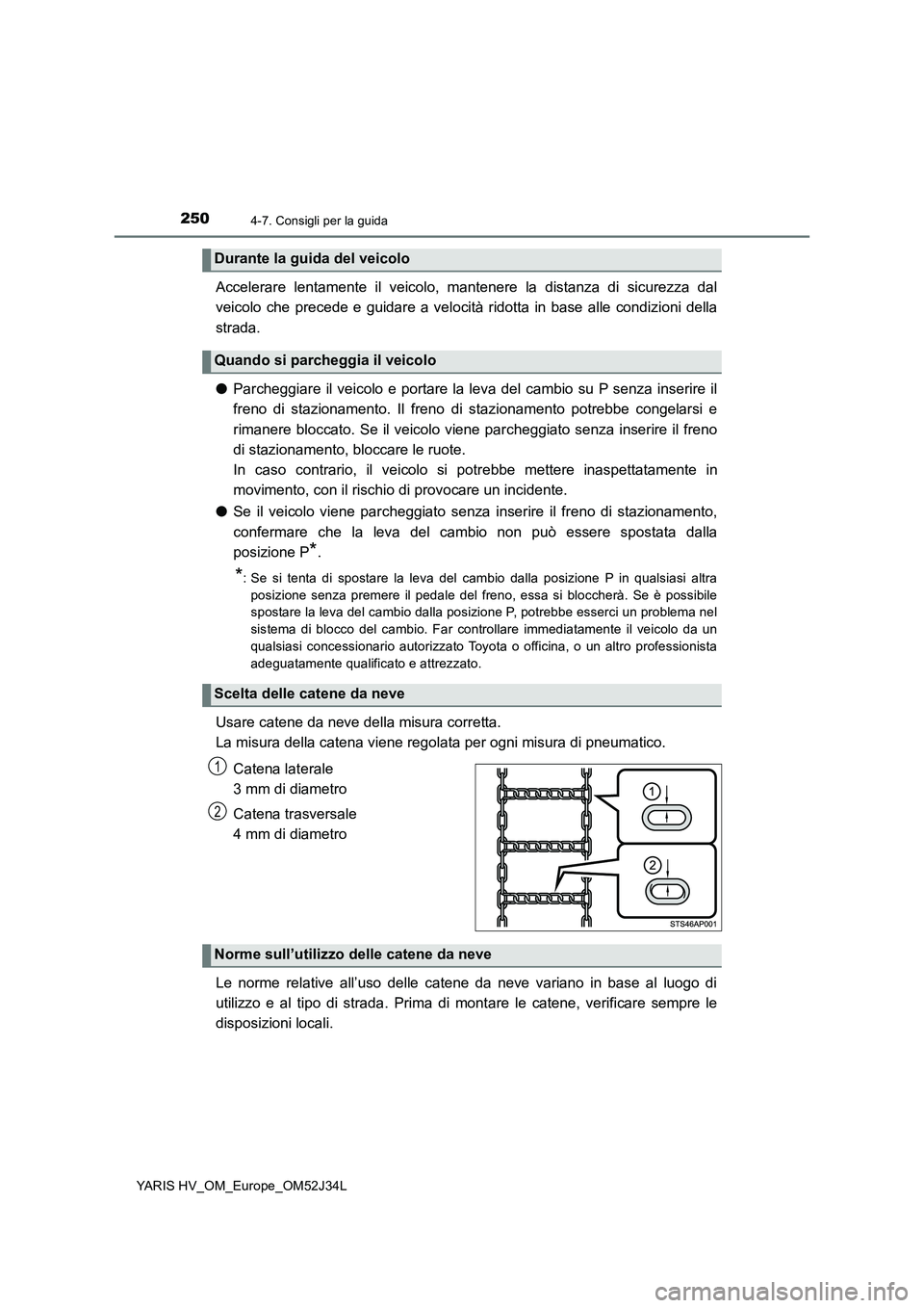 TOYOTA YARIS HYBRID 2017 Manuale duso (in Italian) 2504-7. Consigli per la guida
YARIS HV_OM_Europe_OM52J34L
Accelerare lentamente il veicolo, mantenere la distanza di sicurezza dal
veicolo che precede e guidare a velocità ridotta in base alle condi TOYOTA YARIS HYBRID 2017 Manuale duso (in Italian) 2504-7. Consigli per la guida
YARIS HV_OM_Europe_OM52J34L
Accelerare lentamente il veicolo, mantenere la distanza di sicurezza dal
veicolo che precede e guidare a velocità ridotta in base alle condi
