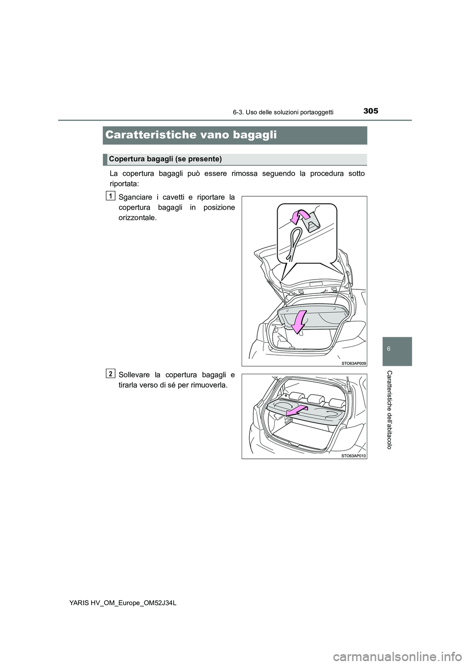 TOYOTA YARIS HYBRID 2017 Manuale duso (in Italian) 3056-3. Uso delle soluzioni portaoggetti
6
Caratteristiche dell’abitacolo
YARIS HV_OM_Europe_OM52J34L
Caratteristiche vano bagagli
La copertura bagagli può essere rimossa seguendo la procedura sott TOYOTA YARIS HYBRID 2017 Manuale duso (in Italian) 3056-3. Uso delle soluzioni portaoggetti
6
Caratteristiche dell’abitacolo
YARIS HV_OM_Europe_OM52J34L
Caratteristiche vano bagagli
La copertura bagagli può essere rimossa seguendo la procedura sott
