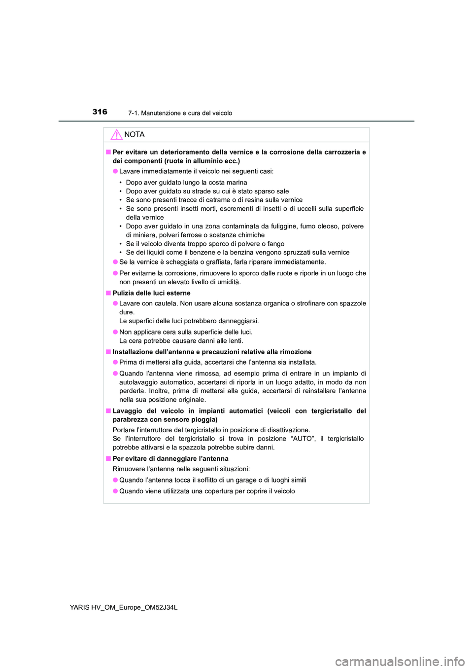 TOYOTA YARIS HYBRID 2017 Manuale duso (in Italian) 3167-1. Manutenzione e cura del veicolo
YARIS HV_OM_Europe_OM52J34L
NOTA
■Per evitare un deterioramento della vernice e la corrosione della carrozzeria e
dei componenti (ruote in alluminio ecc.)
TOYOTA YARIS HYBRID 2017 Manuale duso (in Italian) 3167-1. Manutenzione e cura del veicolo
YARIS HV_OM_Europe_OM52J34L
NOTA
■Per evitare un deterioramento della vernice e la corrosione della carrozzeria e
dei componenti (ruote in alluminio ecc.)