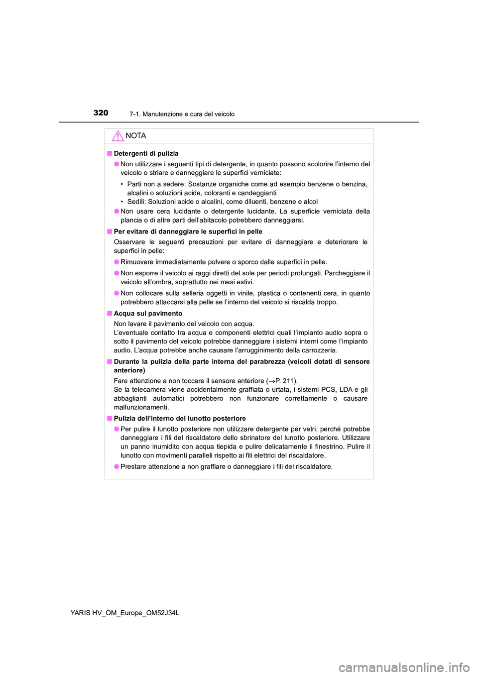 TOYOTA YARIS HYBRID 2017 Manuale duso (in Italian) 3207-1. Manutenzione e cura del veicolo
YARIS HV_OM_Europe_OM52J34L
NOTA
■Detergenti di pulizia
● Non utilizzare i seguenti tipi di detergente, in quanto possono scolorire l’interno del
veicol TOYOTA YARIS HYBRID 2017 Manuale duso (in Italian) 3207-1. Manutenzione e cura del veicolo
YARIS HV_OM_Europe_OM52J34L
NOTA
■Detergenti di pulizia
● Non utilizzare i seguenti tipi di detergente, in quanto possono scolorire l’interno del
veicol