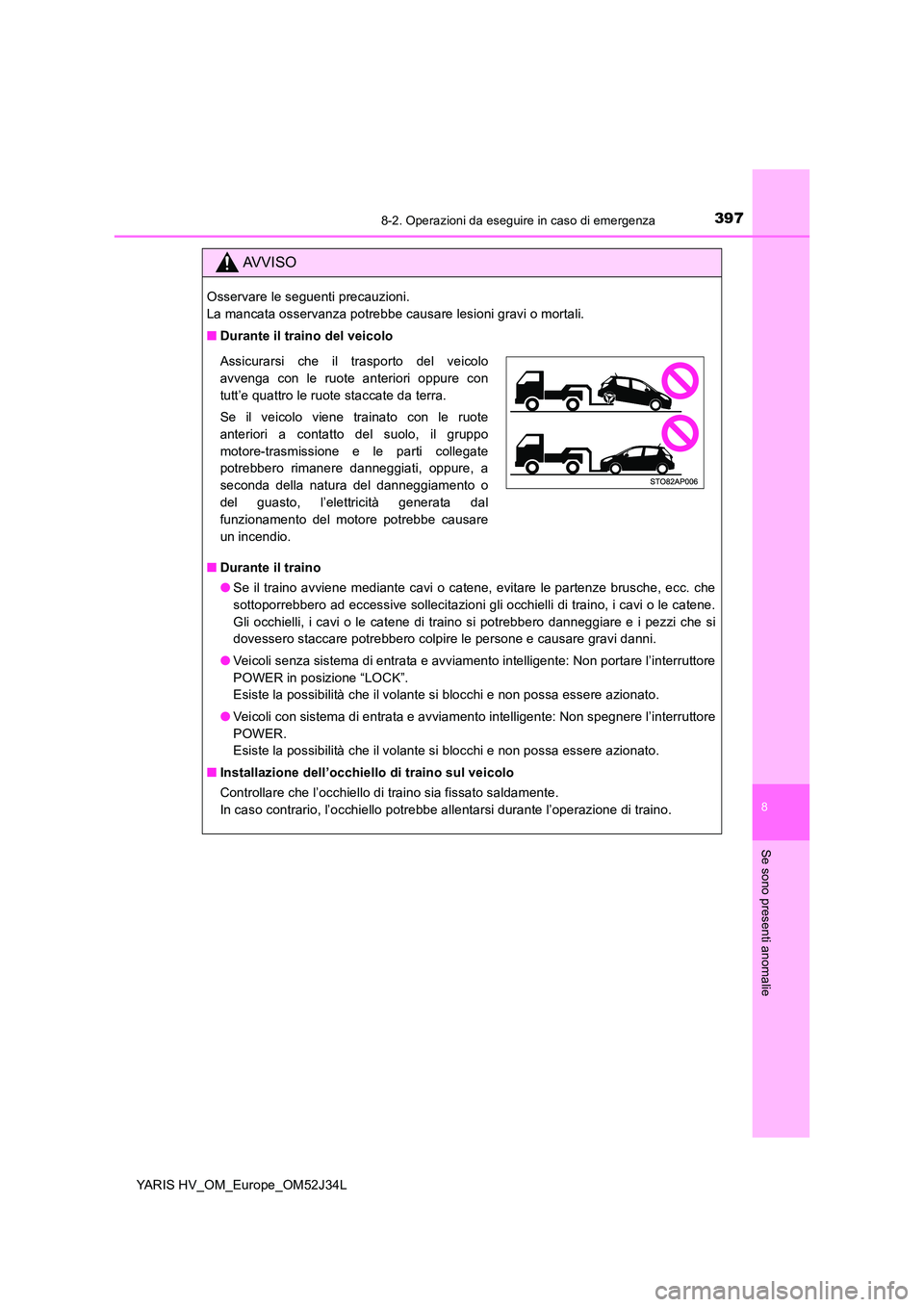 TOYOTA YARIS HYBRID 2017 Manuale duso (in Italian) 3978-2. Operazioni da eseguire in caso di emergenza
8
Se sono presenti anomalie
YARIS HV_OM_Europe_OM52J34L
AVVISO
Osservare le seguenti precauzioni.
La mancata osservanza potrebbe causare lesioni g TOYOTA YARIS HYBRID 2017 Manuale duso (in Italian) 3978-2. Operazioni da eseguire in caso di emergenza
8
Se sono presenti anomalie
YARIS HV_OM_Europe_OM52J34L
AVVISO
Osservare le seguenti precauzioni.
La mancata osservanza potrebbe causare lesioni g