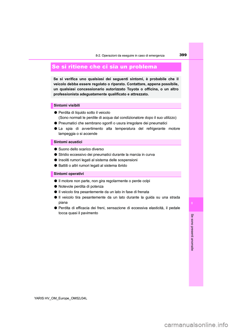 TOYOTA YARIS HYBRID 2017 Manuale duso (in Italian) 3998-2. Operazioni da eseguire in caso di emergenza
8
Se sono presenti anomalie
YARIS HV_OM_Europe_OM52J34L
Se si ritiene che ci sia un problema
●Perdita di liquido sotto il veicolo
(Sono normali TOYOTA YARIS HYBRID 2017 Manuale duso (in Italian) 3998-2. Operazioni da eseguire in caso di emergenza
8
Se sono presenti anomalie
YARIS HV_OM_Europe_OM52J34L
Se si ritiene che ci sia un problema
●Perdita di liquido sotto il veicolo
(Sono normali