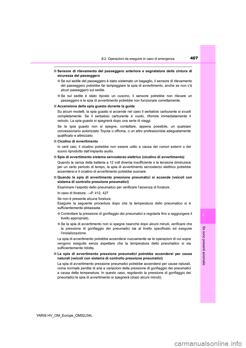 TOYOTA YARIS HYBRID 2017 Manuale duso (in Italian) 4078-2. Operazioni da eseguire in caso di emergenza
8
Se sono presenti anomalie
YARIS HV_OM_Europe_OM52J34L
■Sensore di rilevamento del passeggero anteriore e segnalatore della cintura di
sicurezza TOYOTA YARIS HYBRID 2017 Manuale duso (in Italian) 4078-2. Operazioni da eseguire in caso di emergenza
8
Se sono presenti anomalie
YARIS HV_OM_Europe_OM52J34L
■Sensore di rilevamento del passeggero anteriore e segnalatore della cintura di
sicurezza
