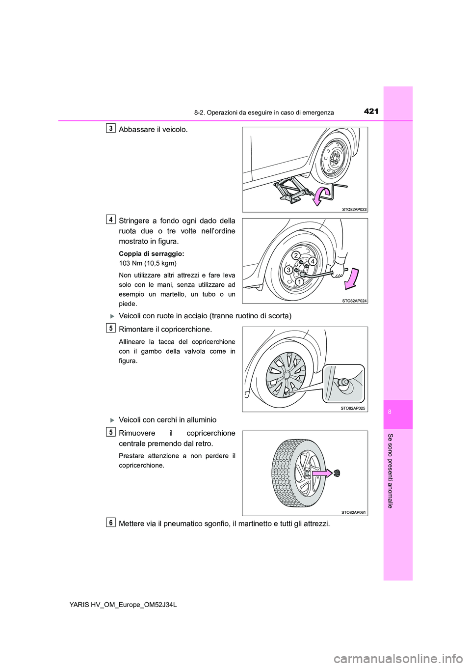 TOYOTA YARIS HYBRID 2017 Manuale duso (in Italian) 4218-2. Operazioni da eseguire in caso di emergenza
8
Se sono presenti anomalie
YARIS HV_OM_Europe_OM52J34L
Abbassare il veicolo.
Stringere a fondo ogni dado della
ruota due o tre volte nell’ordin TOYOTA YARIS HYBRID 2017 Manuale duso (in Italian) 4218-2. Operazioni da eseguire in caso di emergenza
8
Se sono presenti anomalie
YARIS HV_OM_Europe_OM52J34L
Abbassare il veicolo.
Stringere a fondo ogni dado della
ruota due o tre volte nell’ordin