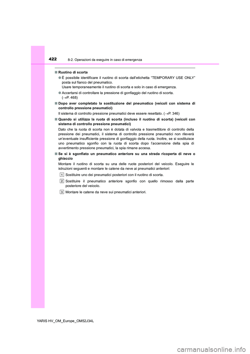 TOYOTA YARIS HYBRID 2017 Manuale duso (in Italian) 4228-2. Operazioni da eseguire in caso di emergenza
YARIS HV_OM_Europe_OM52J34L
■Ruotino di scorta
● È possibile identificare il ruotino di scorta dall’etichetta “TEMPORARY USE ONLY”
post TOYOTA YARIS HYBRID 2017 Manuale duso (in Italian) 4228-2. Operazioni da eseguire in caso di emergenza
YARIS HV_OM_Europe_OM52J34L
■Ruotino di scorta
● È possibile identificare il ruotino di scorta dall’etichetta “TEMPORARY USE ONLY”
post