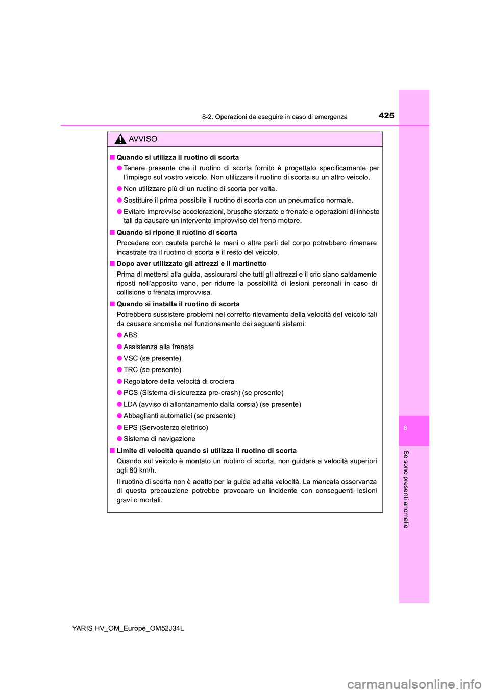 TOYOTA YARIS HYBRID 2017 Manuale duso (in Italian) 4258-2. Operazioni da eseguire in caso di emergenza
8
Se sono presenti anomalie
YARIS HV_OM_Europe_OM52J34L
AVVISO
■Quando si utilizza il ruotino di scorta
● Tenere presente che il ruotino di sco TOYOTA YARIS HYBRID 2017 Manuale duso (in Italian) 4258-2. Operazioni da eseguire in caso di emergenza
8
Se sono presenti anomalie
YARIS HV_OM_Europe_OM52J34L
AVVISO
■Quando si utilizza il ruotino di scorta
● Tenere presente che il ruotino di sco