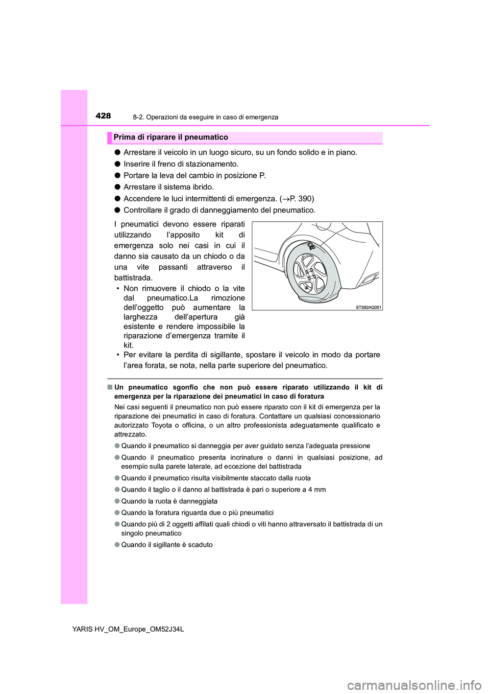 TOYOTA YARIS HYBRID 2017 Manuale duso (in Italian) 4288-2. Operazioni da eseguire in caso di emergenza
YARIS HV_OM_Europe_OM52J34L
●Arrestare il veicolo in un luogo sicuro, su un fondo solido e in piano.
● Inserire il freno di stazionamento.
● TOYOTA YARIS HYBRID 2017 Manuale duso (in Italian) 4288-2. Operazioni da eseguire in caso di emergenza
YARIS HV_OM_Europe_OM52J34L
●Arrestare il veicolo in un luogo sicuro, su un fondo solido e in piano.
● Inserire il freno di stazionamento.
●