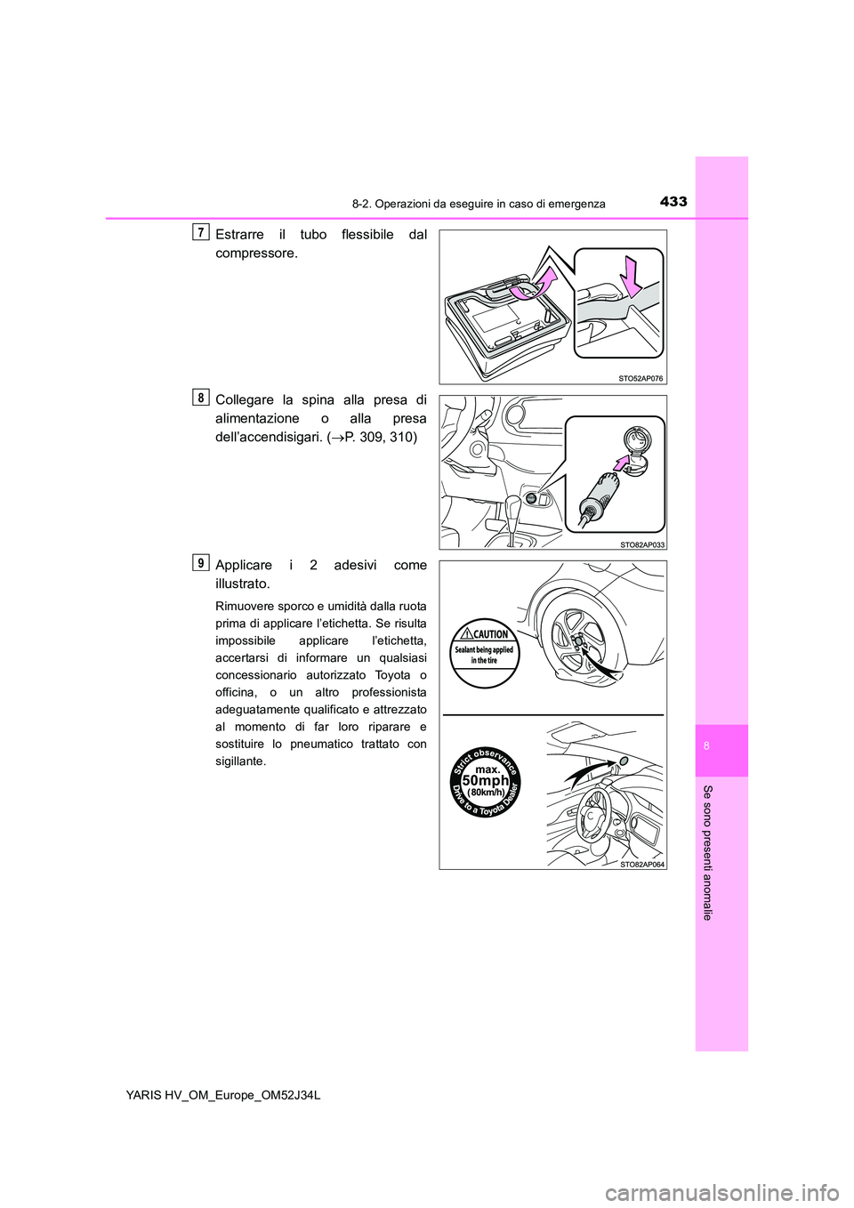 TOYOTA YARIS HYBRID 2017 Manuale duso (in Italian) 4338-2. Operazioni da eseguire in caso di emergenza
8
Se sono presenti anomalie
YARIS HV_OM_Europe_OM52J34L
Estrarre il tubo flessibile dal
compressore.
Collegare la spina alla presa di
alimentazio TOYOTA YARIS HYBRID 2017 Manuale duso (in Italian) 4338-2. Operazioni da eseguire in caso di emergenza
8
Se sono presenti anomalie
YARIS HV_OM_Europe_OM52J34L
Estrarre il tubo flessibile dal
compressore.
Collegare la spina alla presa di
alimentazio