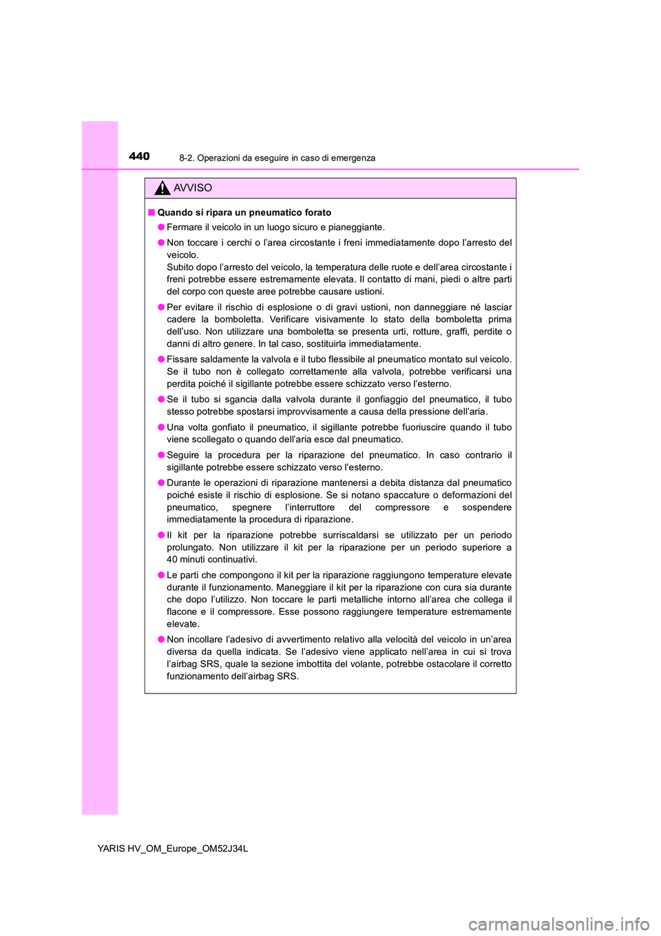 TOYOTA YARIS HYBRID 2017 Manuale duso (in Italian) 4408-2. Operazioni da eseguire in caso di emergenza
YARIS HV_OM_Europe_OM52J34L
AVVISO
■Quando si ripara un pneumatico forato
● Fermare il veicolo in un luogo sicuro e pianeggiante.
● Non tocc TOYOTA YARIS HYBRID 2017 Manuale duso (in Italian) 4408-2. Operazioni da eseguire in caso di emergenza
YARIS HV_OM_Europe_OM52J34L
AVVISO
■Quando si ripara un pneumatico forato
● Fermare il veicolo in un luogo sicuro e pianeggiante.
● Non tocc